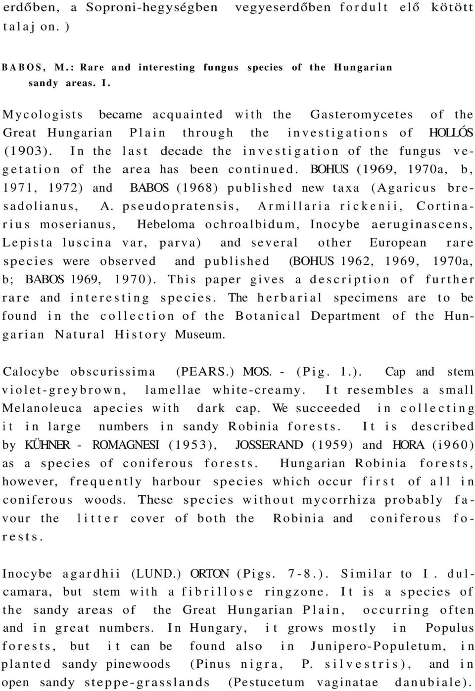 In the last decade the investigation of the fungus vegetation of the area has been continued. BOHUS (1969, 1970a, b, 1971, 1972) and BABOS (1968) published new taxa (Agaricus bresadolianus, A.