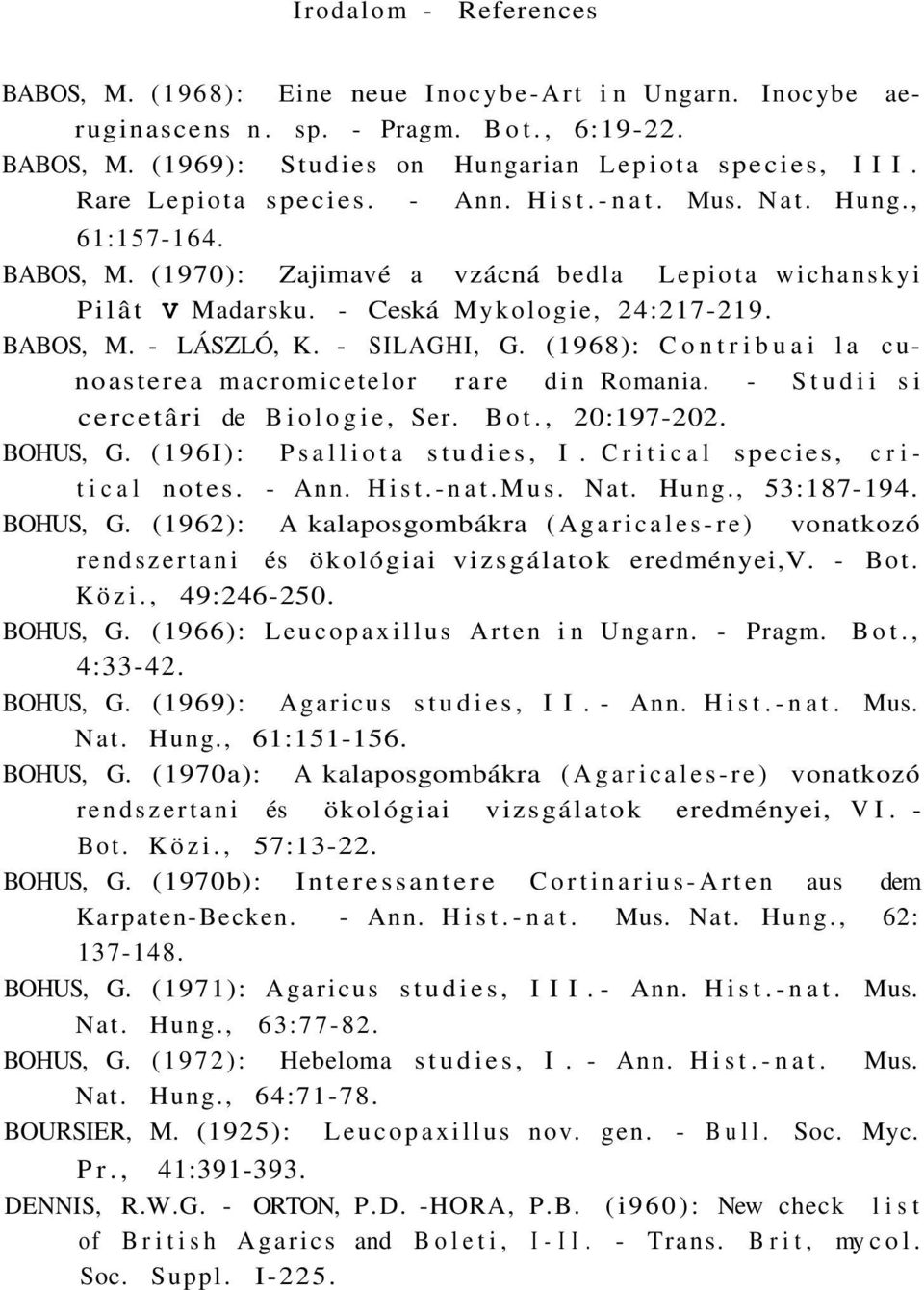 - SILAGHI, G. (1968): Contribuai la cunoasterea macromicetelor rare din Romania. - Studii si cercetâri de Biologie, Ser. Bot., 20:197-202. BOHUS, G. (196I): Psalliota studies, I.