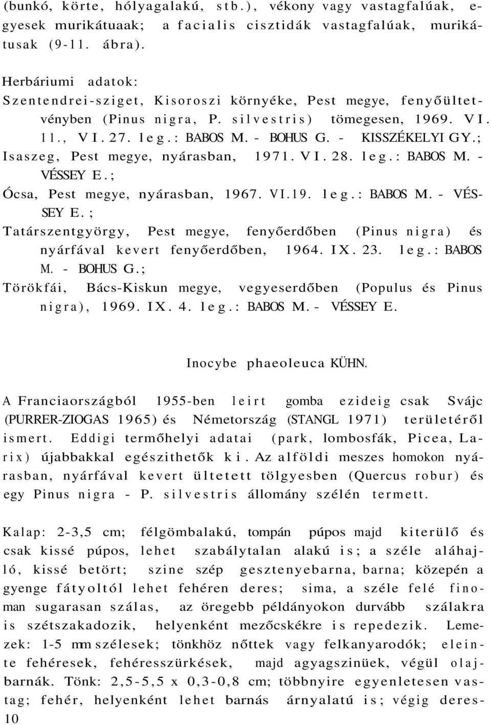 ; Isaszeg, Pest megye, nyárasban, 1971. VI. 28. leg.: BABOS M. - VÉSSEY E.; Ócsa, Pest megye, nyárasban, 1967. VI.19. leg.: BABOS M. - VÉS SEY E.