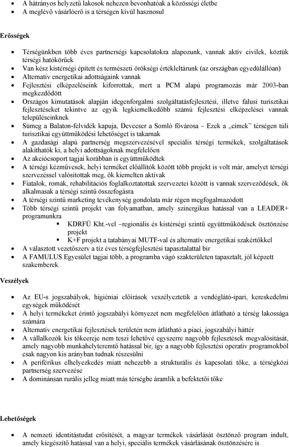 elképzeléseink kiforrottak, mert a PCM alapú programozás már 2003-ban megkezdődött Országos kimutatások alapján idegenforgalmi szolgáltatásfejlesztési, illetve falusi turisztikai fejlesztéseket