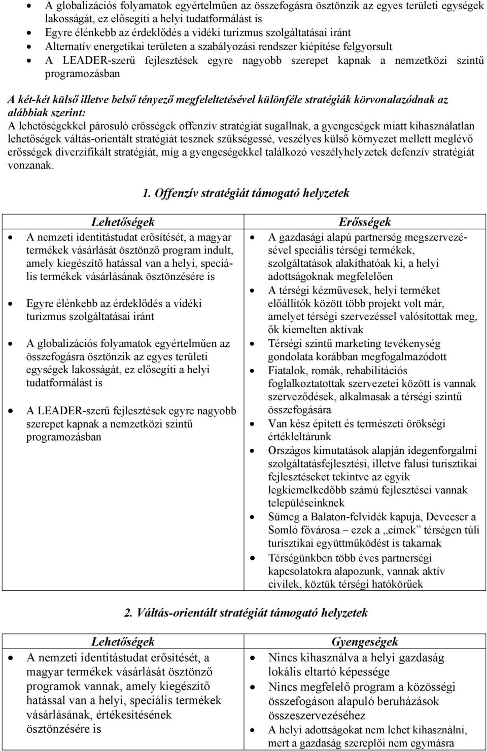 két-két külső illetve belső tényező megfeleltetésével különféle stratégiák körvonalazódnak az alábbiak szerint: A lehetőségekkel párosuló erősségek offenzív stratégiát sugallnak, a gyengeségek miatt