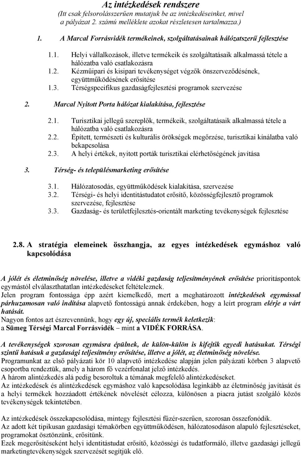 Kézműipari és kisipari tevékenységet végzők önszerveződésének, együttműködésének erősítése 1.3. Térségspecifikus gazdaságfejlesztési programok szervezése 2.