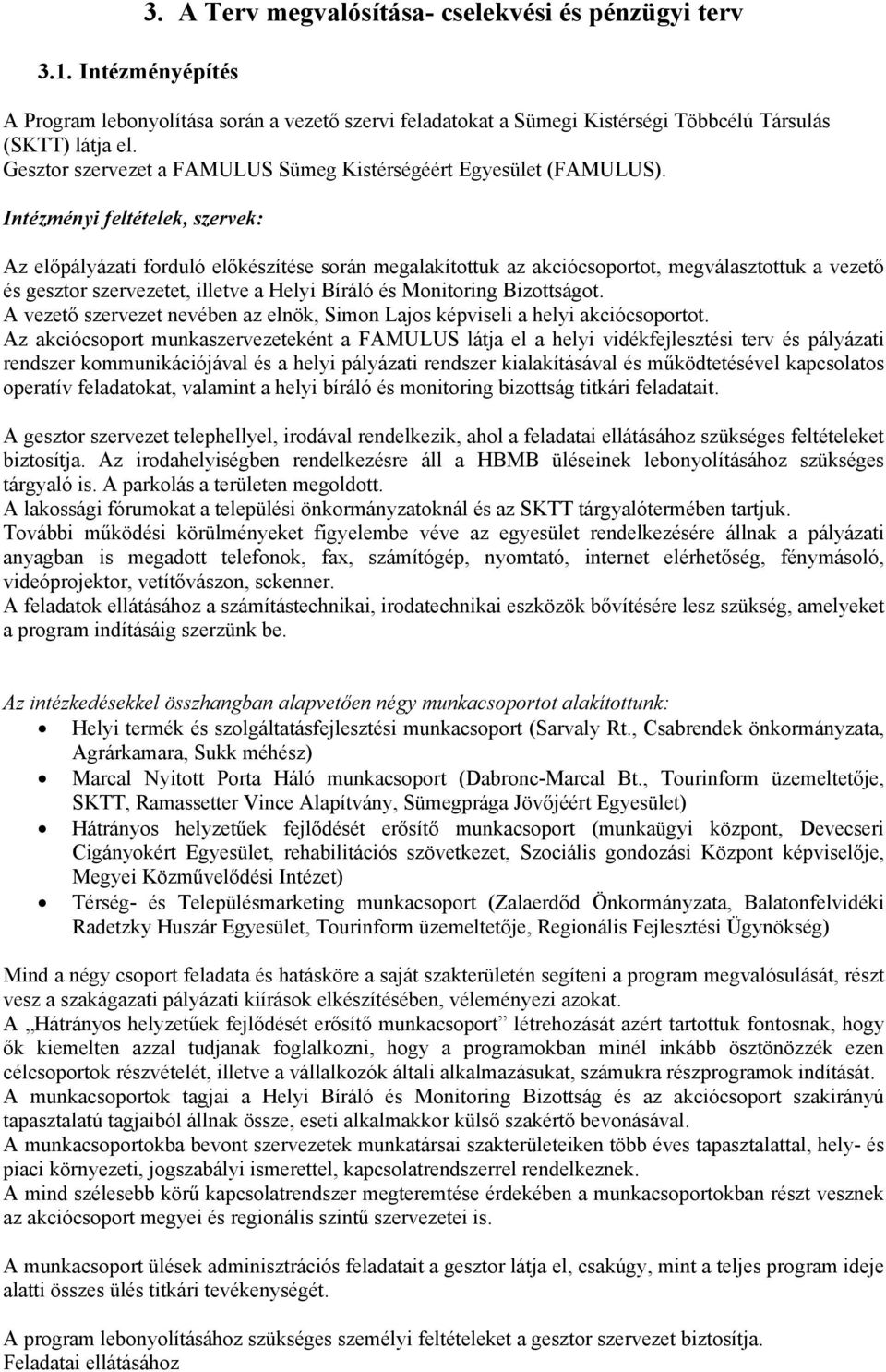 Intézményi feltételek, szervek: Az előpályázati forduló előkészítése során megalakítottuk az akciócsoportot, megválasztottuk a vezető és gesztor szervezetet, illetve a Helyi Bíráló és Monitoring