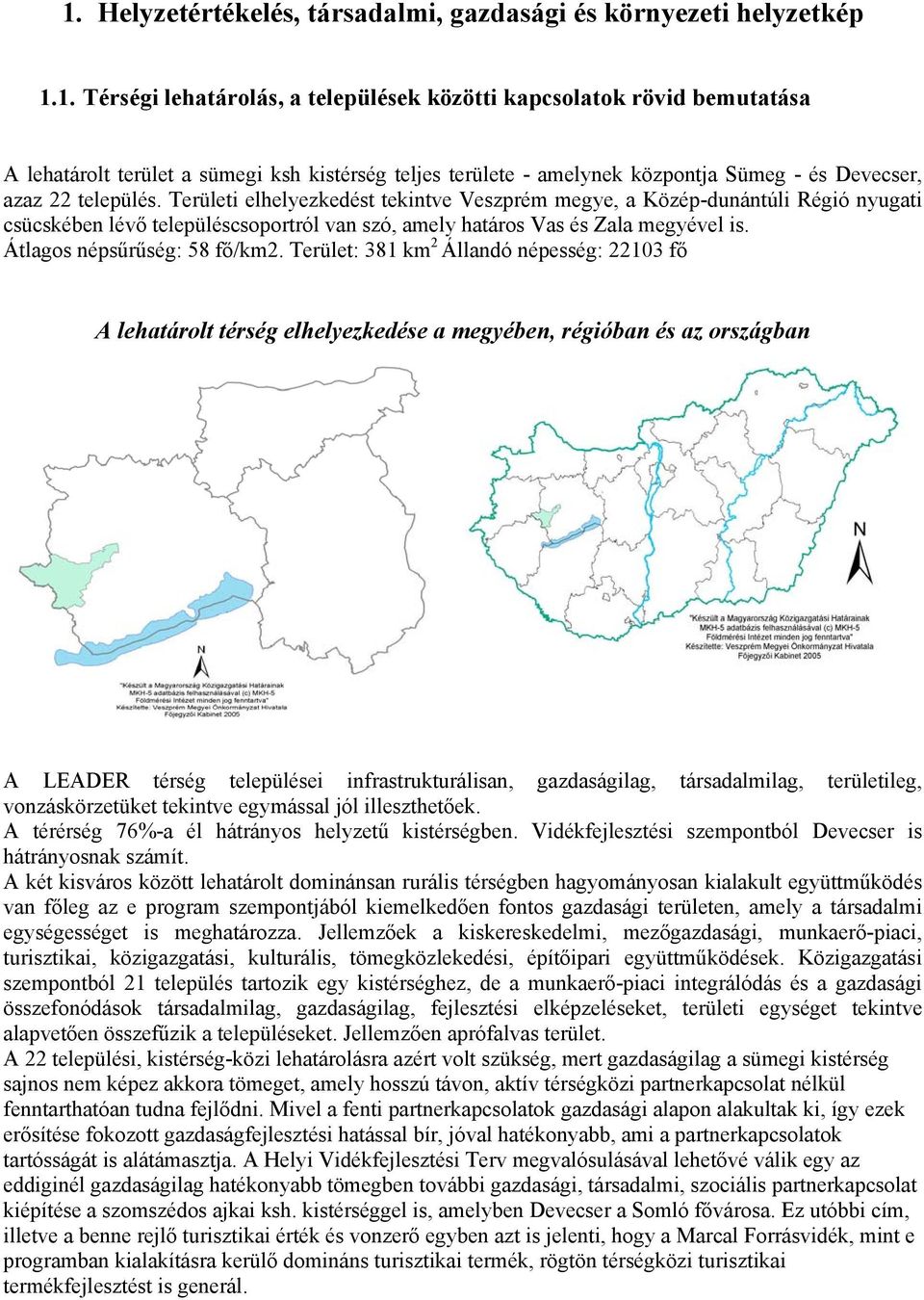 Terület: 381 km 2 Állandó népesség: 22103 fő A lehatárolt térség elhelyezkedése a megyében, régióban és az országban A LEADER térség települései infrastrukturálisan, gazdaságilag, társadalmilag,