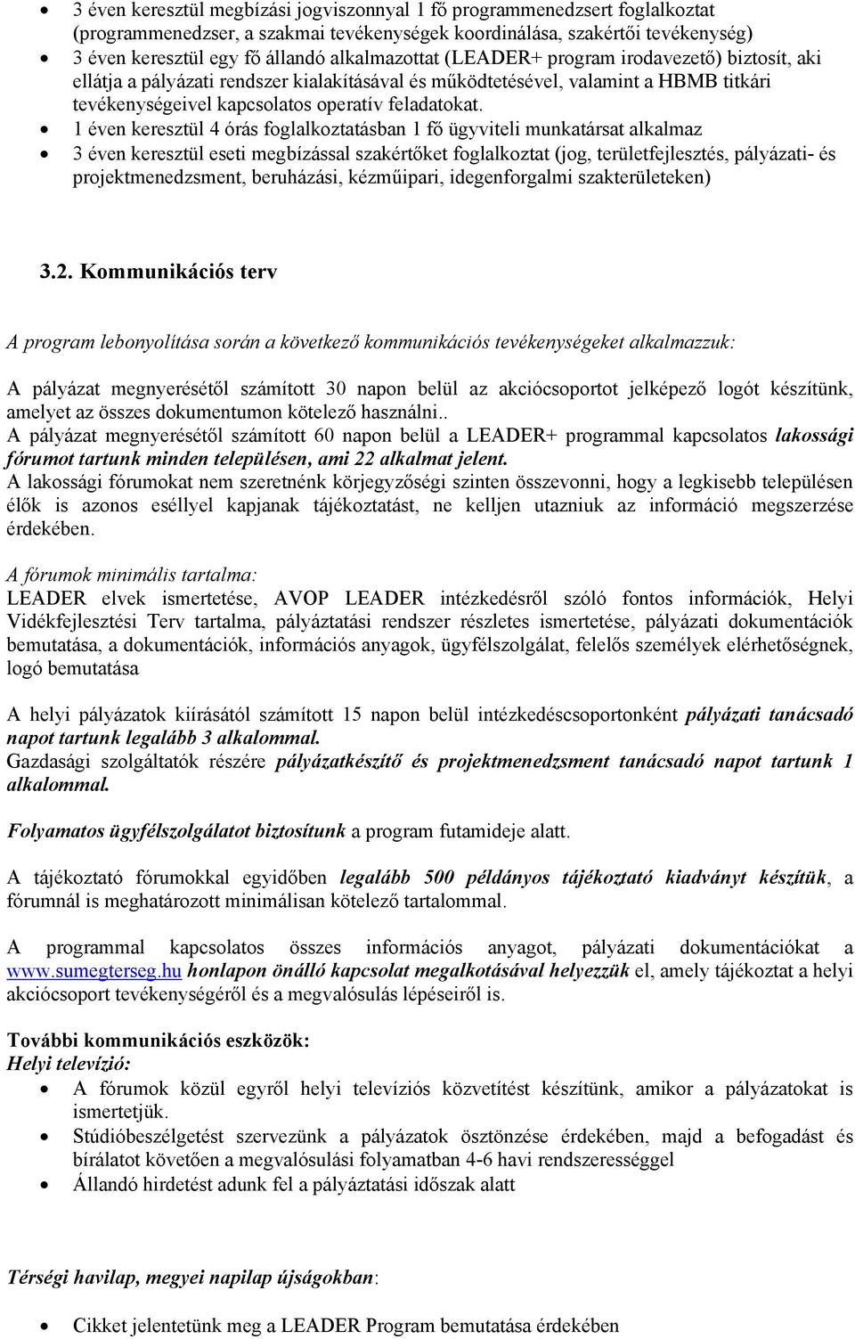 1 éven keresztül 4 órás foglalkoztatásban 1 fő ügyviteli munkatársat alkalmaz 3 éven keresztül eseti megbízással szakértőket foglalkoztat (jog, területfejlesztés, pályázati- és projektmenedzsment,