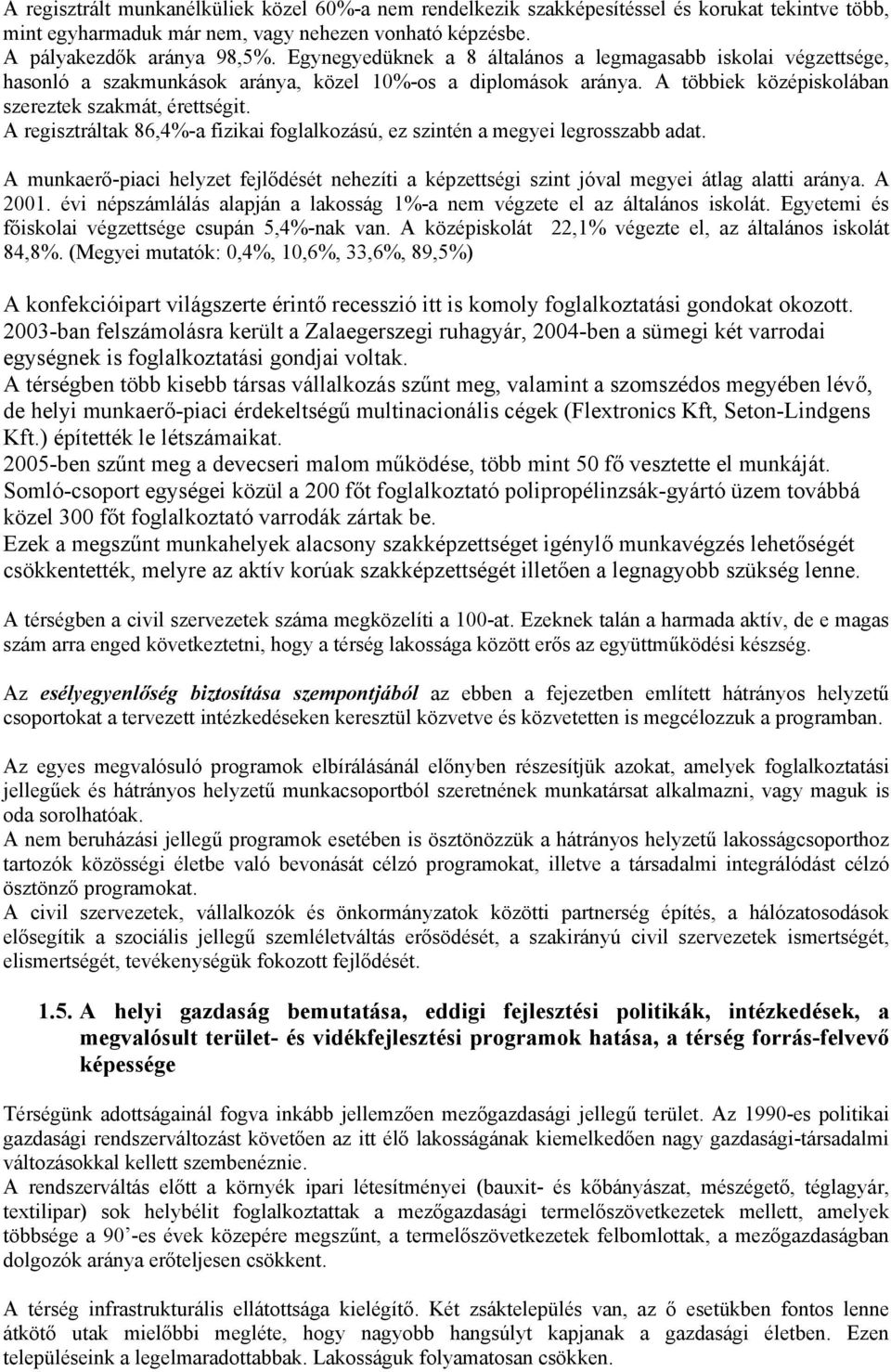 A regisztráltak 86,4%-a fizikai foglalkozású, ez szintén a megyei legrosszabb adat. A munkaerő-piaci helyzet fejlődését nehezíti a képzettségi szint jóval megyei átlag alatti aránya. A 2001.