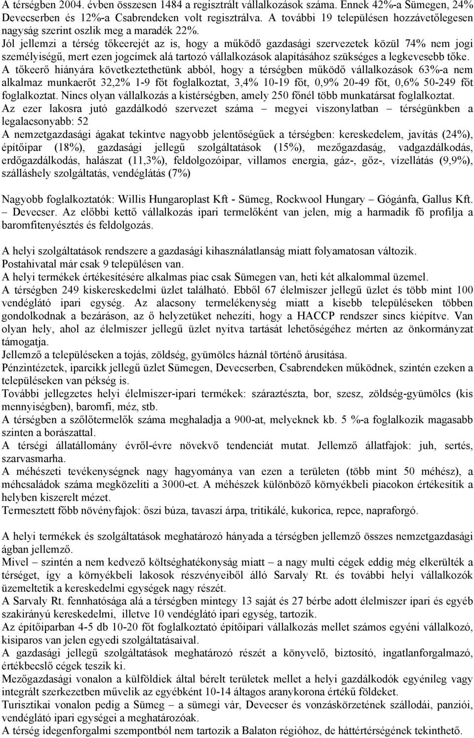 Jól jellemzi a térség tőkeerejét az is, hogy a működő gazdasági szervezetek közül 74% nem jogi személyiségű, mert ezen jogcímek alá tartozó vállalkozások alapításához szükséges a legkevesebb tőke.