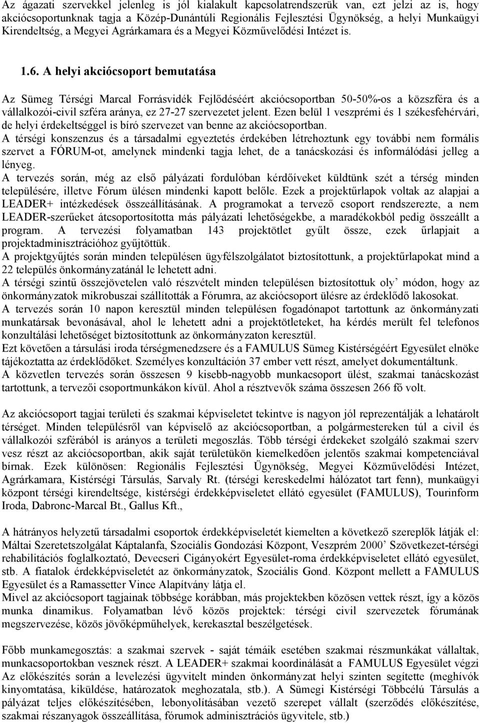 A helyi akciócsoport bemutatása Az Sümeg Térségi Marcal Forrásvidék Fejlődéséért akciócsoportban 50-50%-os a közszféra és a vállalkozói-civil szféra aránya, ez 27-27 szervezetet jelent.