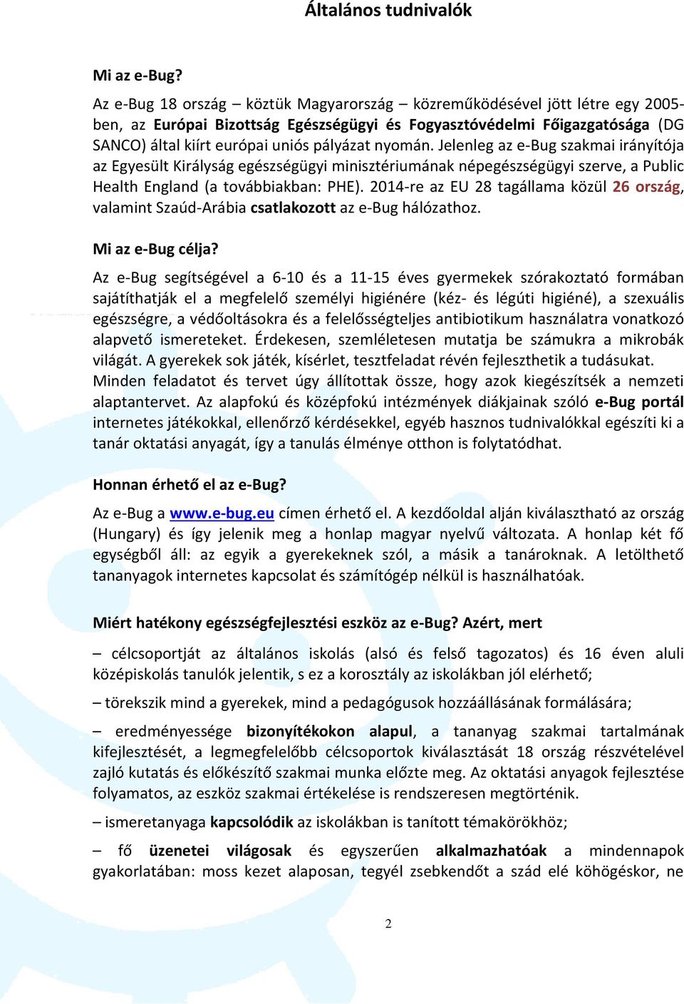 nyomán. Jelenleg az e-bug szakmai irányítója az Egyesült Királyság egészségügyi minisztériumának népegészségügyi szerve, a Public Health England (a továbbiakban: PHE).