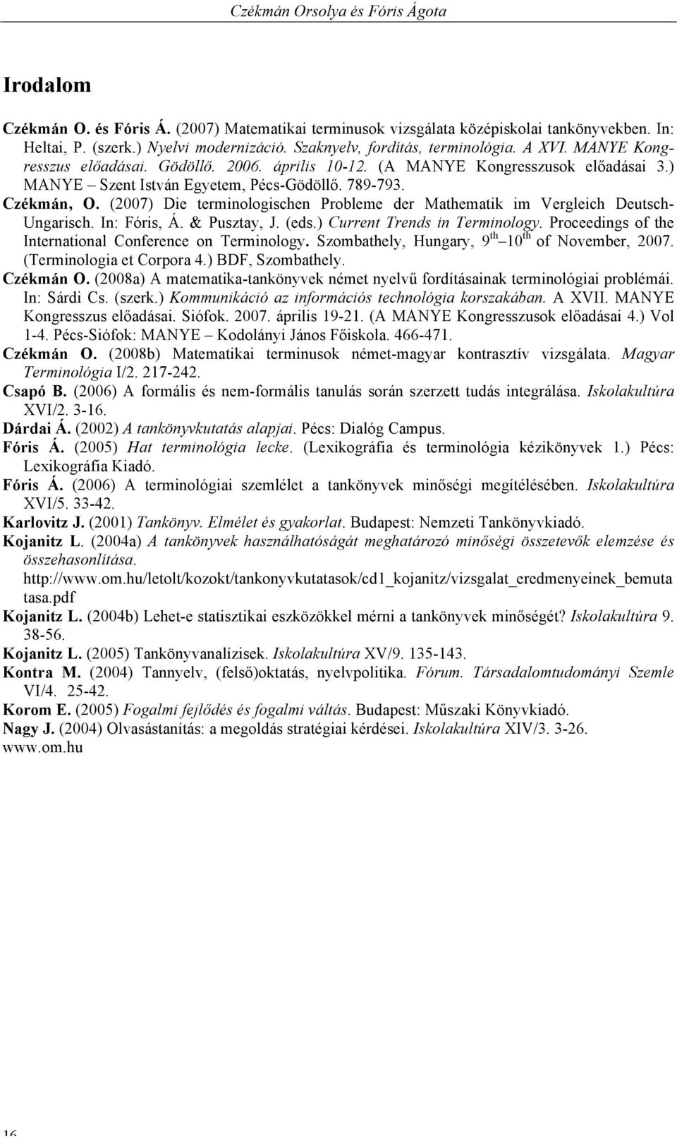 (2007) Die terminologischen Probleme der Mathematik im Vergleich Deutsch- Ungarisch. In: Fóris, Á. & Pusztay, J. (eds.) Current Trends in Terminology.