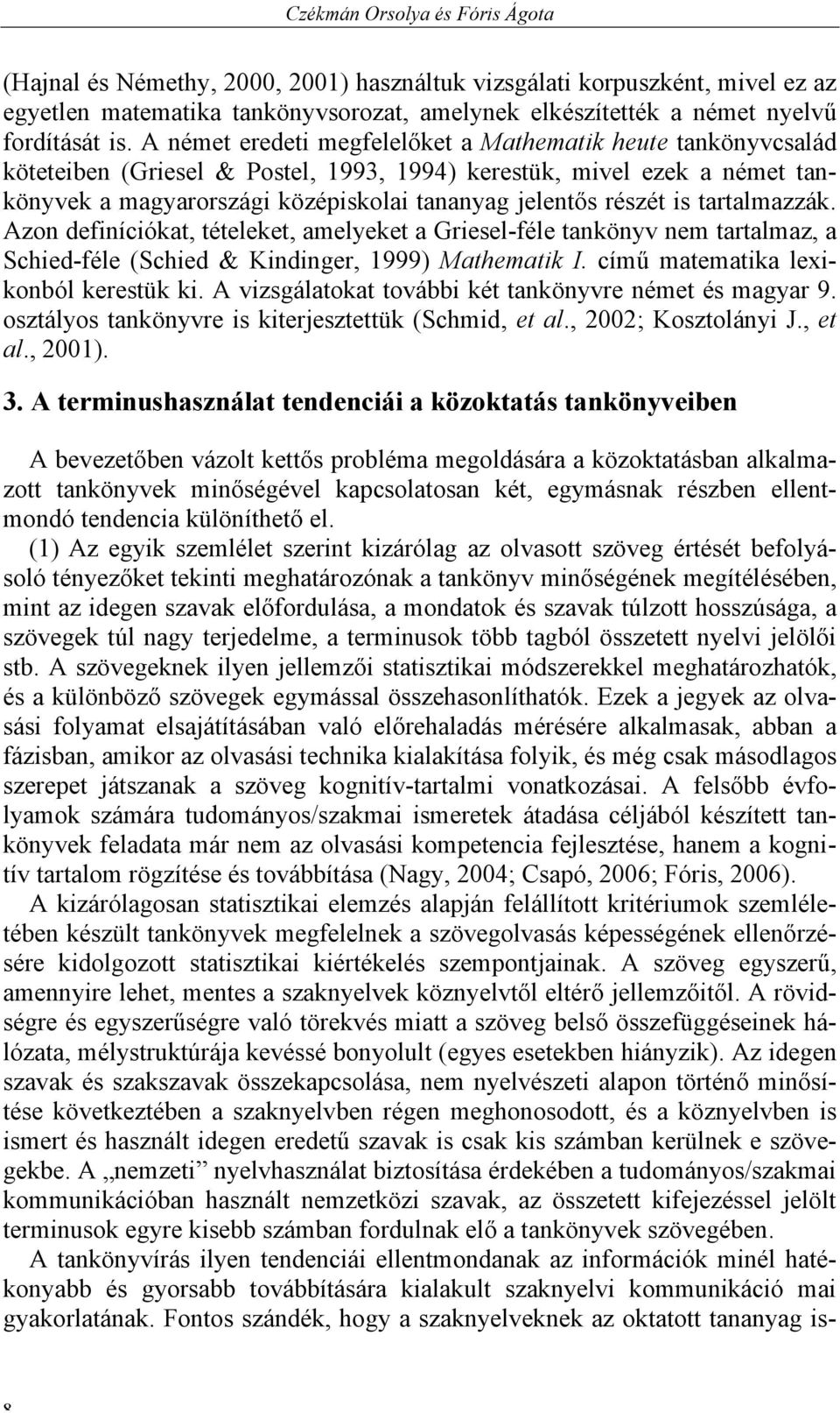 is tartalmazzák. Azon definíciókat, tételeket, amelyeket a Griesel-féle tankönyv nem tartalmaz, a Schied-féle (Schied & Kindinger, 1999) Mathematik I. című matematika lexikonból kerestük ki.