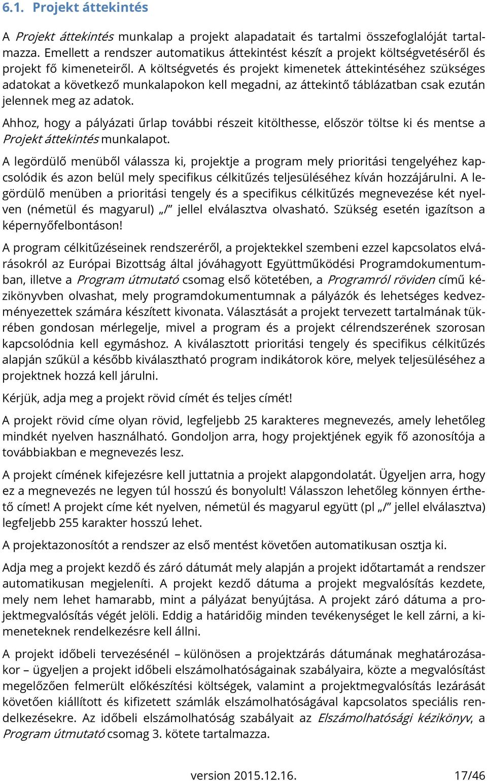 A költségvetés és projekt kimenetek áttekintéséhez szükséges adatokat a következő munkalapokon kell megadni, az áttekintő táblázatban csak ezután jelennek meg az adatok.