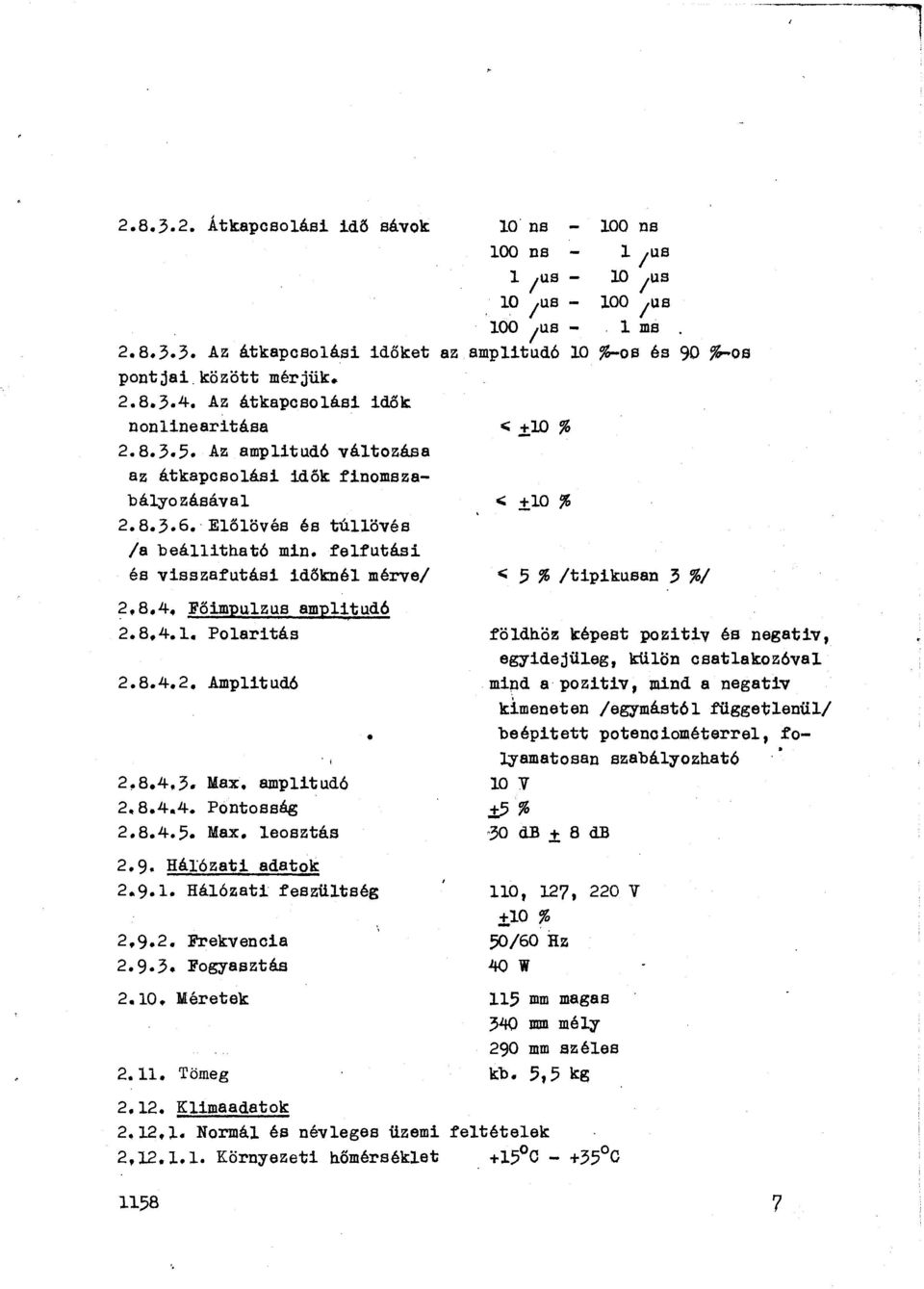 felfutási és viaszafutási időknél mérve/ 2,8.4, Fáimpulzus amplitudó 2.8.4.1. Polaritás 2.8.4.2. Amplitudó 2.8.4,3. Max. amplitudó 2.8.4.4. Pontosság 2.8.4.5. Max. leosztás 2.9. Hálózati adatok 2.9.1. Hálózati feszültség 2,9.