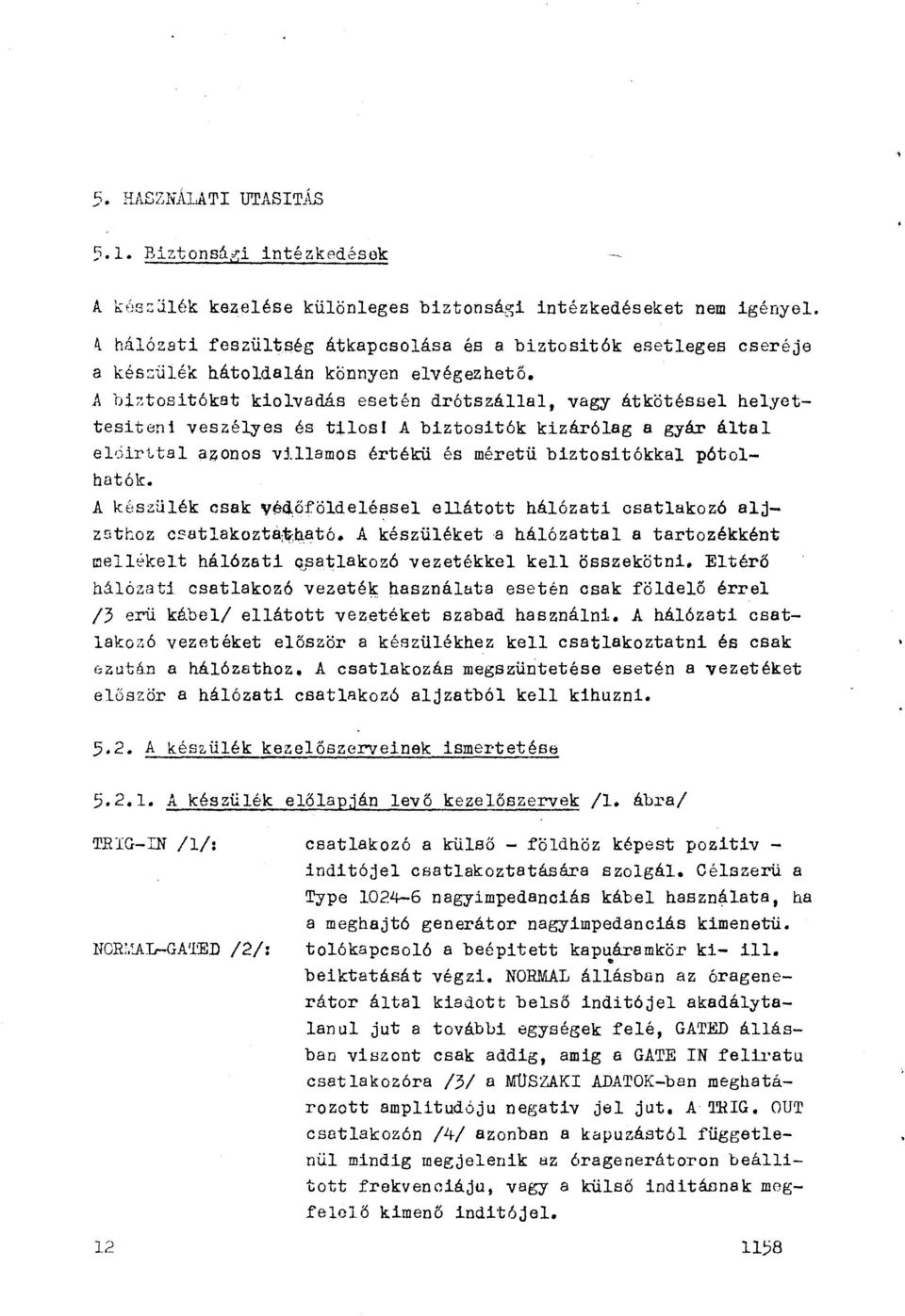 A bi~tositókat kiolvadás esetén drótszállal, vagy átkötéssei helyettesiteni veszélyes és tilos! A biztositók kizárólag a gyár által elöirttal az;onos v:!