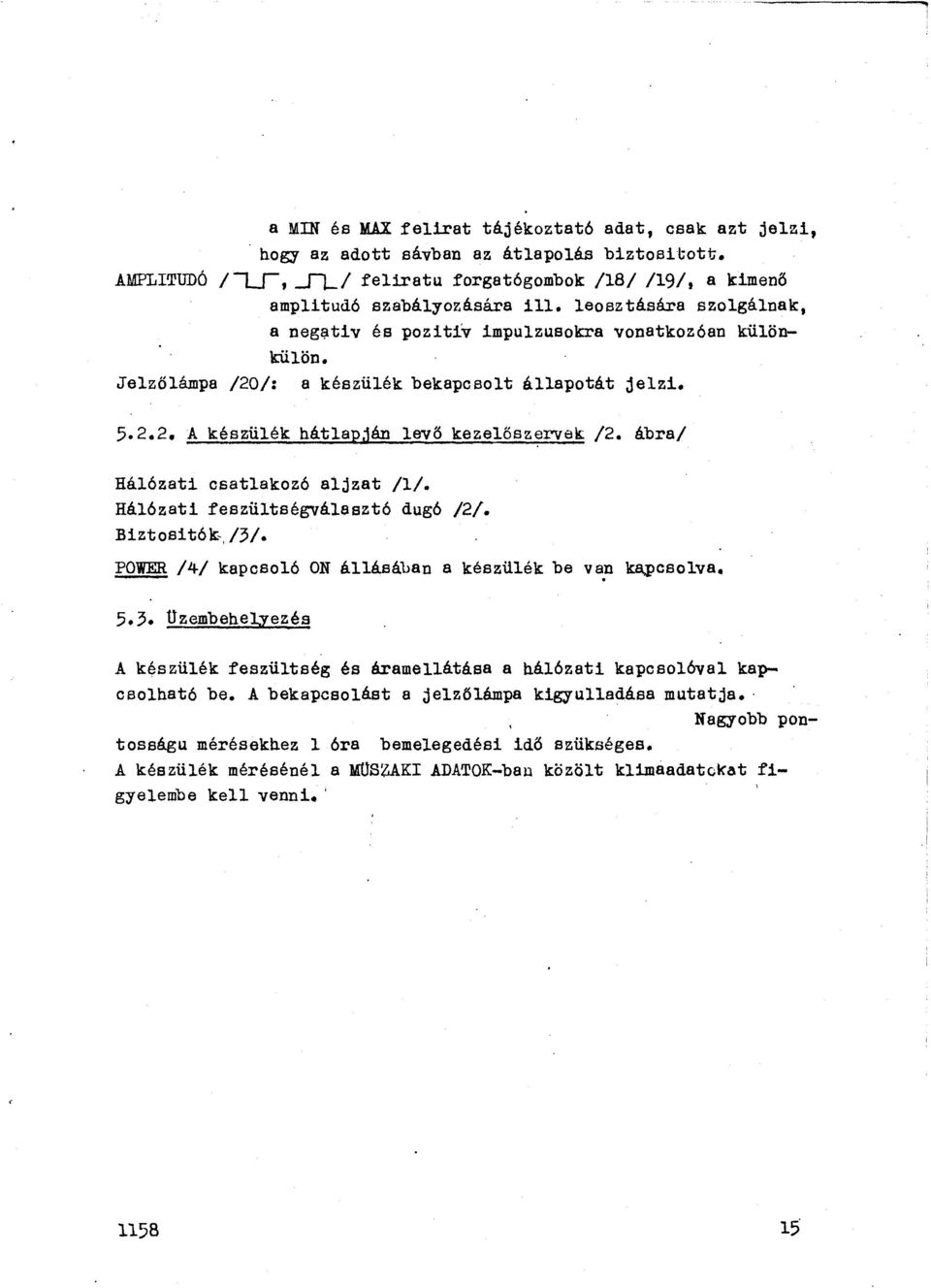 ábra/ Hálózati csatlakozó aljzat /1/. Hálózati feszültségválasztó dugó /2/. Biztositók-,/3/. POWER /4/ kapcsaló ON állásában a készülék be v~n ~csolva. 5.3. üzembehe~yezés A készülék feszültség és áramellátása a hálózati kapcsolóval kapcsolható be.