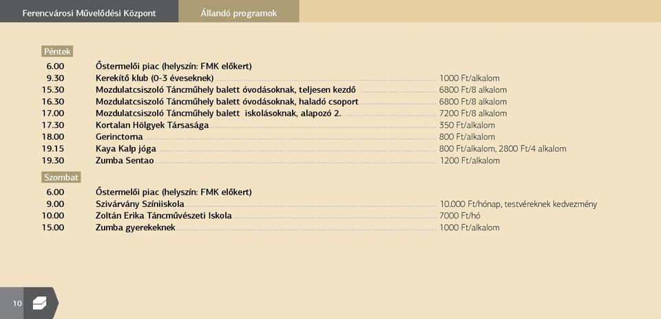 00 Mozdulatcsiszoló Táncműhely balett iskolásoknak, alapozó 2... 7200 Ft/8 alkalom 17.30 Kortalan Hölgyek Társasága... 350 Ft/alkalom 18.00 Gerinctorna... 800 Ft/alkalom 19.15 Kaya Kalp jóga.