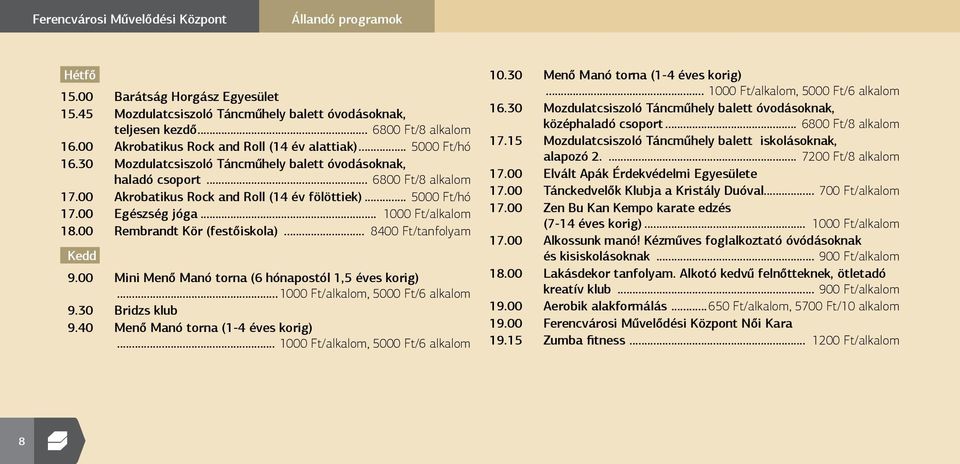 .. 5000 Ft/hó 17.00 Egészség jóga... 1000 Ft/alkalom 18.00 Rembrandt Kör (festőiskola)... 8400 Ft/tanfolyam Kedd 9.00 Mini Menő Manó torna (6 hónapostól 1,5 éves korig).