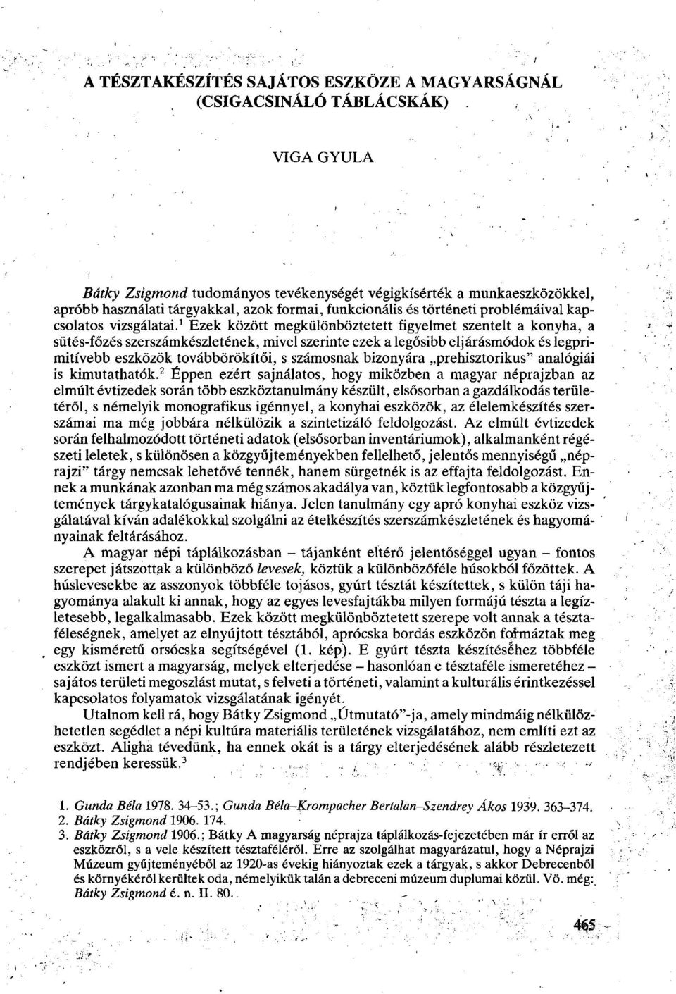 1 Ezek között megkülönböztetett figyelmet szentelt a konyha, a sütés-főzés szerszámkészletének, mivel szerinte ezek a legősibb eljárásmódok és legprimitívebb eszközök továbbörökítői, s számosnak