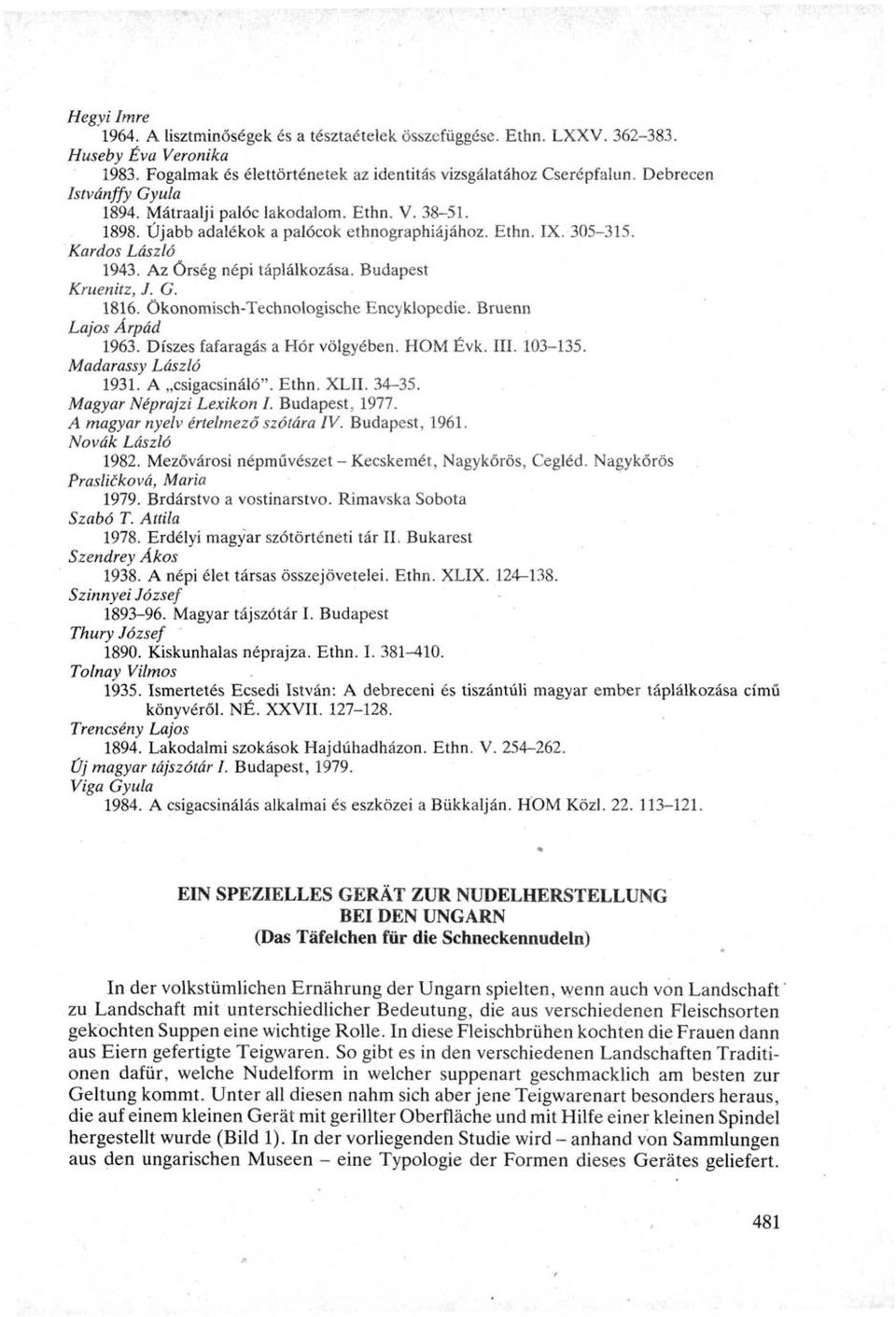 Budapest Kruenitz, J. G. 1816. Ökonomisch-Technologische Encyklopedie. Bruenn Lajos Árpád 1963. Díszes fafaragás a Hór völgyében. HOM Évk. III. 103-135. Madarassy László 1931. A csigacsináló". Ethn.