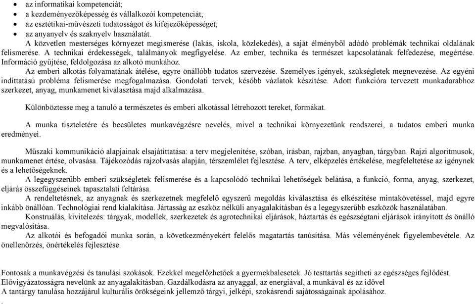 Az ember, technika és természet kapcsolatának felfedezése, megértése. Információ gyűjtése, feldolgozása az alkotó munkához. Az emberi alkotás folyamatának átélése, egyre önállóbb tudatos szervezése.