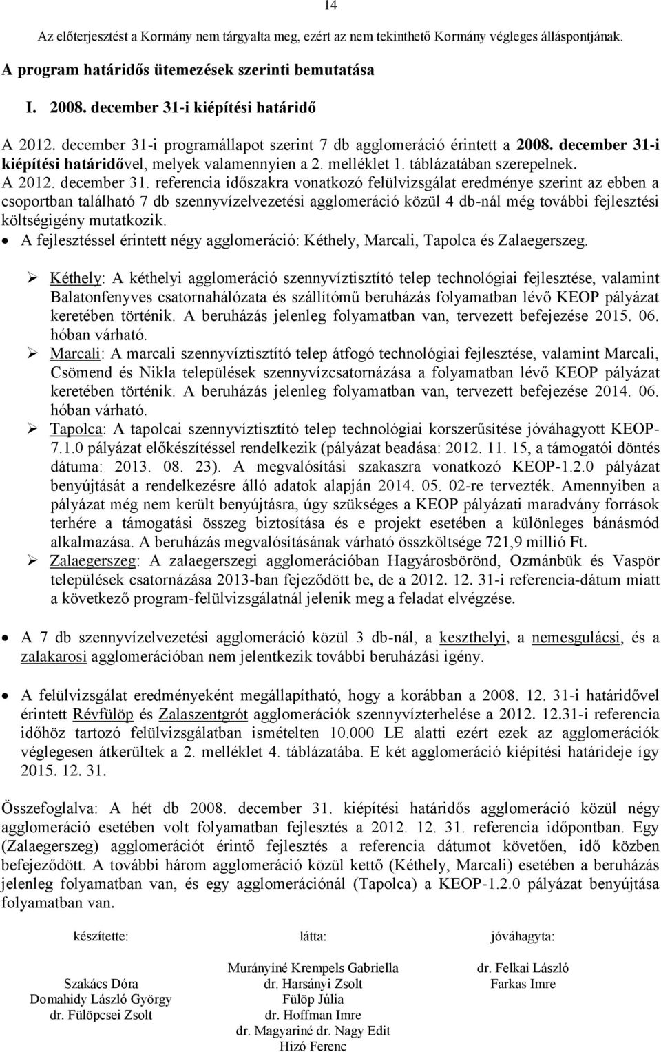 referencia időszakra vonatkozó felülvizsgálat eredménye szerint az ebben a csoportban található 7 db szennyvízelvezetési agglomeráció közül 4 db-nál még további fejlesztési költségigény mutatkozik.