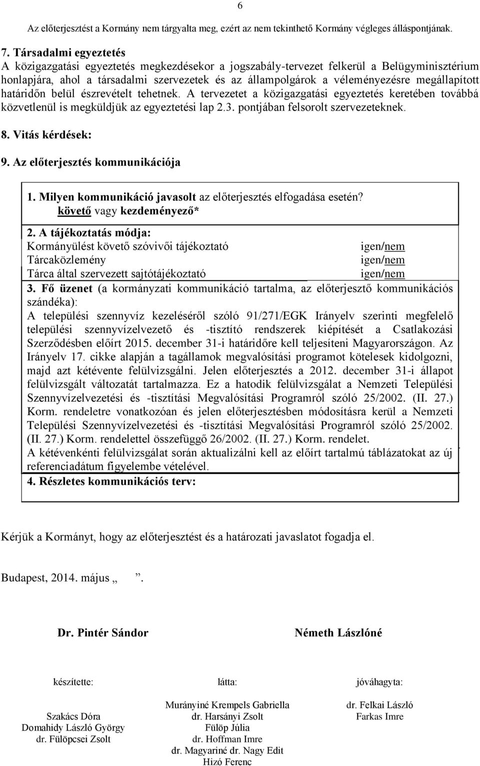 Vitás kérdések: 9. Az előterjesztés kommunikációja 1. Milyen kommunikáció javasolt az előterjesztés elfogadása esetén? követő vagy kezdeményező* 2.