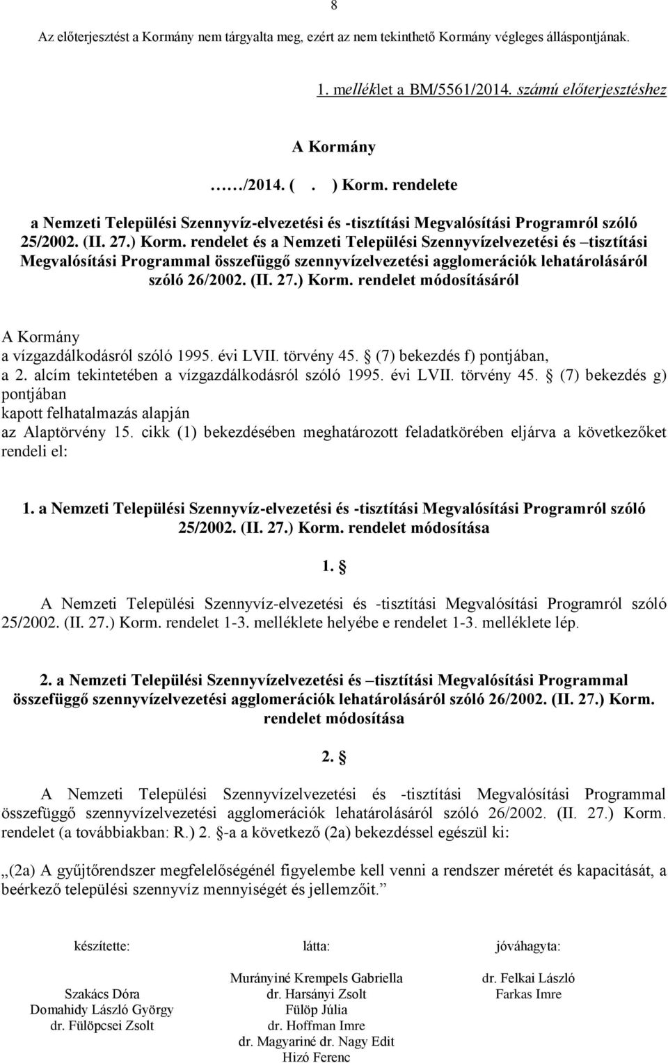 évi LVII. törvény 45. (7) bekezdés f) pontjában, a 2. alcím tekintetében a vízgazdálkodásról szóló 1995. évi LVII. törvény 45. (7) bekezdés g) pontjában kapott felhatalmazás alapján az Alaptörvény 15.