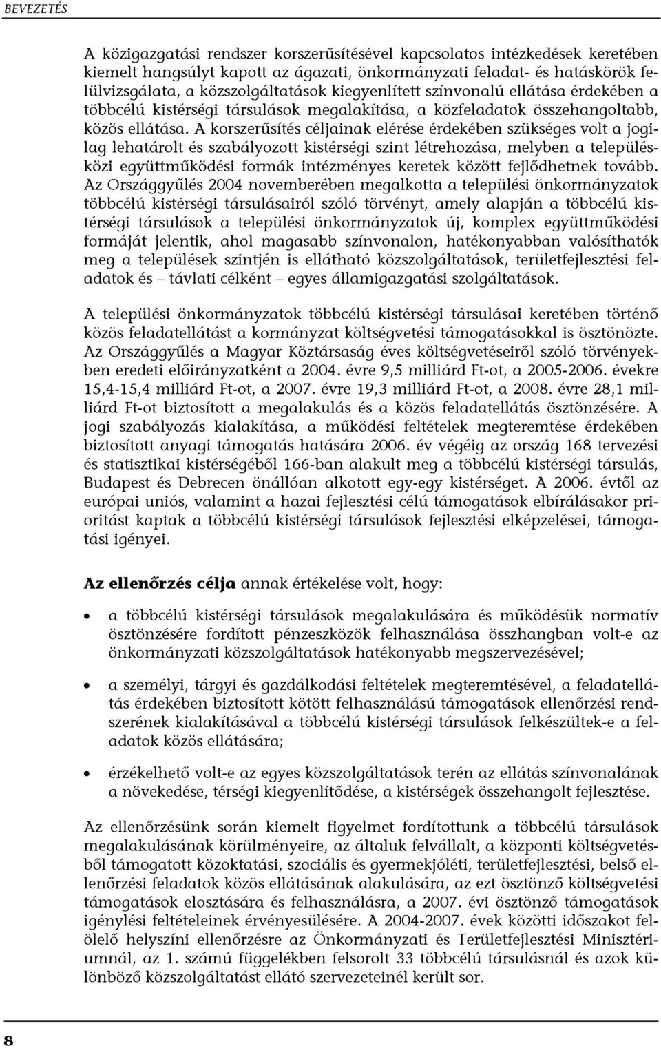 A korszerűsítés céljainak elérése érdekében szükséges volt a jogilag lehatárolt és szabályozott kistérségi szint létrehozása, melyben a településközi együttműködési formák intézményes keretek között