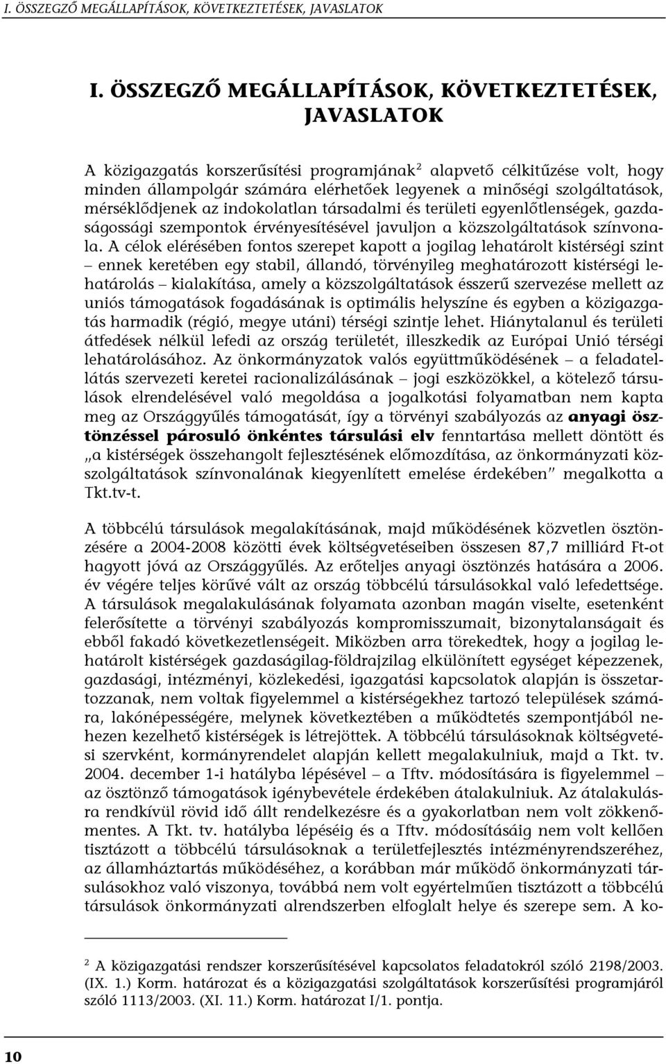 szolgáltatások, mérséklődjenek az indokolatlan társadalmi és területi egyenlőtlenségek, gazdaságossági szempontok érvényesítésével javuljon a közszolgáltatások színvonala.