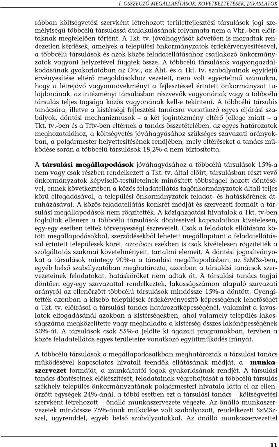 jóváhagyását követően is maradtak rendezetlen kérdések, amelyek a települési önkormányzatok érdekérvényesítésével, a többcélú társulások és azok közös feladatellátásához csatlakozó önkormányzatok