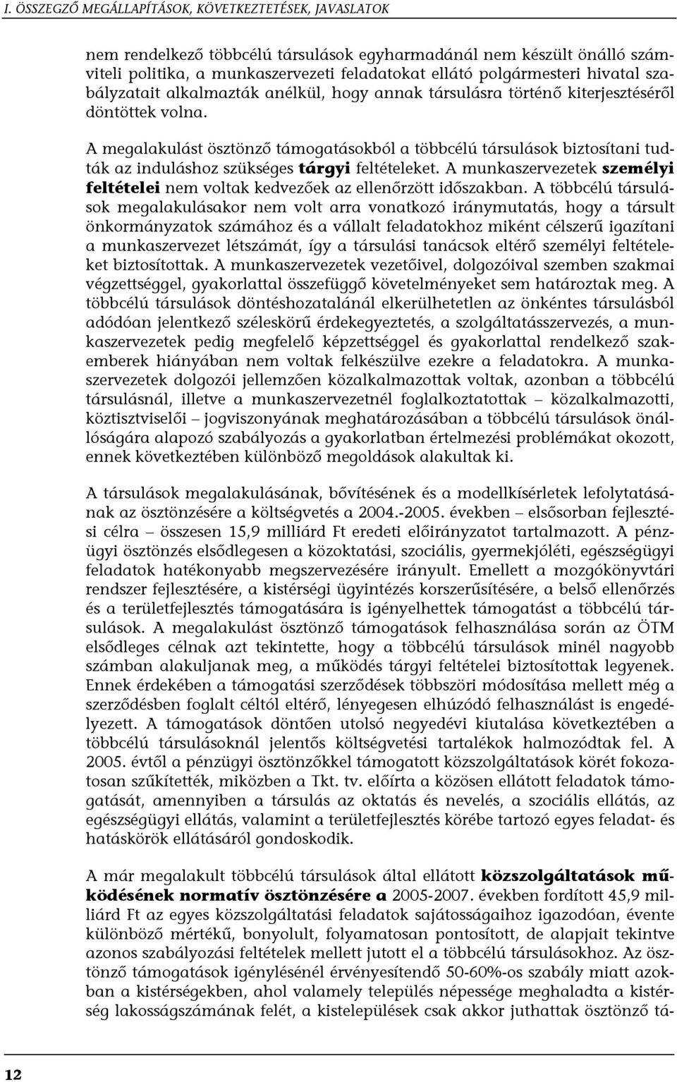 A megalakulást ösztönző támogatásokból a többcélú társulások biztosítani tudták az induláshoz szükséges tárgyi feltételeket.