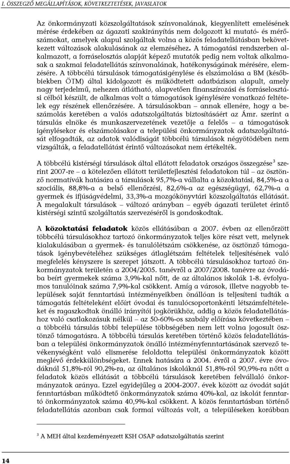 A támogatási rendszerben alkalmazott, a forráselosztás alapját képező mutatók pedig nem voltak alkalmasak a szakmai feladatellátás színvonalának, hatékonyságának mérésére, elemzésére.