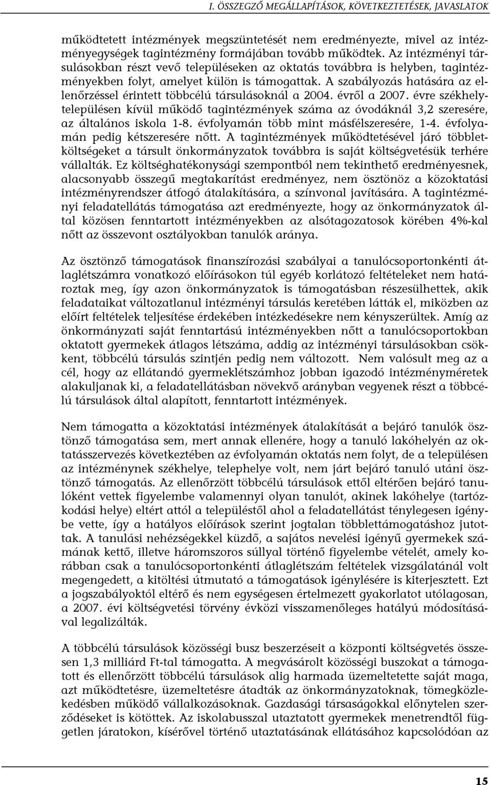 A szabályozás hatására az ellenőrzéssel érintett többcélú társulásoknál a 2004. évről a 2007.