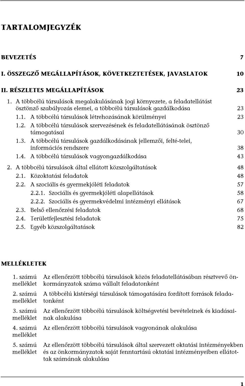 2. A többcélú társulások szervezésének és feladatellátásának ösztönző támogatásai 30 1.3. A többcélú társulások gazdálkodásának jellemzői, felté-telei, információs rendszere 38 1.4.