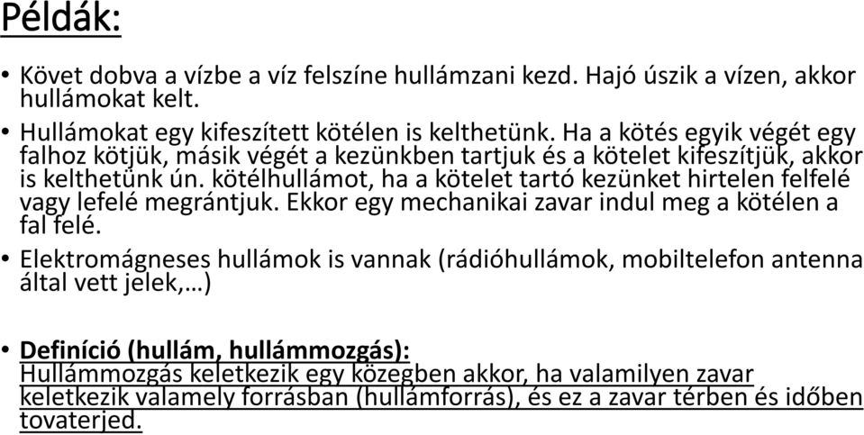 kötélhullámot, ha a kötelet tartó kezünket hirtelen felfelé vagy lefelé megrántjuk. Ekkor egy mechanikai zavar indul meg a kötélen a fal felé.