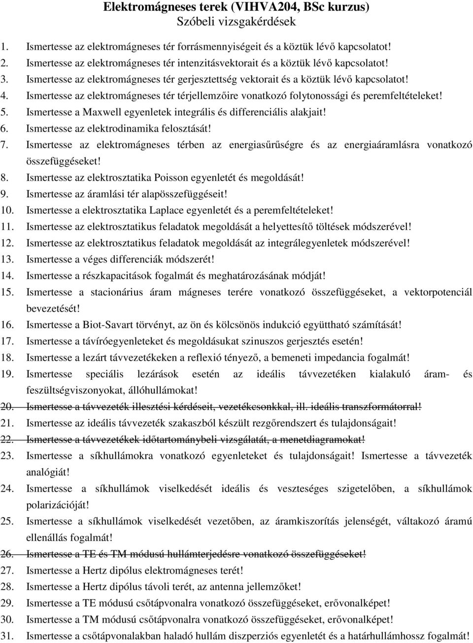 Ismertesse az elektrmágneses tér térjellemzőire vnatkzó flytnssági és peremfeltételeket! 5. Ismertesse a Maxwell egyenletek integrális és differenciális alakjait! 6.