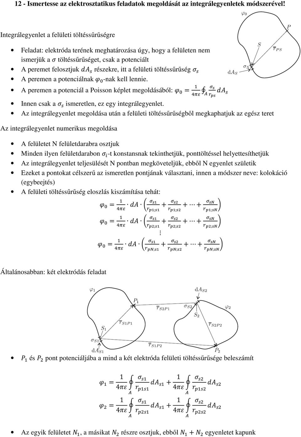 töltéssűrűség A peremen a ptenciálnak -nak kell lennie. A peremen a ptenciál a Pissn képlet megldásából: Innen csak a ismeretlen, ez egy integrálegyenlet.