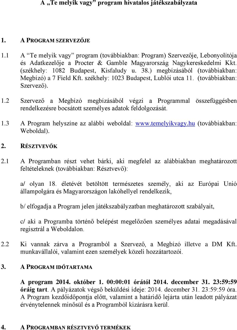 ) megbízásából (továbbiakban: Megbízó) a 7 Field Kft. székhely: 1023 Budapest, Lublói utca 11. (továbbiakban: Szervező). 1.2 Szervező a Megbízó megbízásából végzi a Programmal összefüggésben rendelkezésre bocsátott személyes adatok feldolgozását.