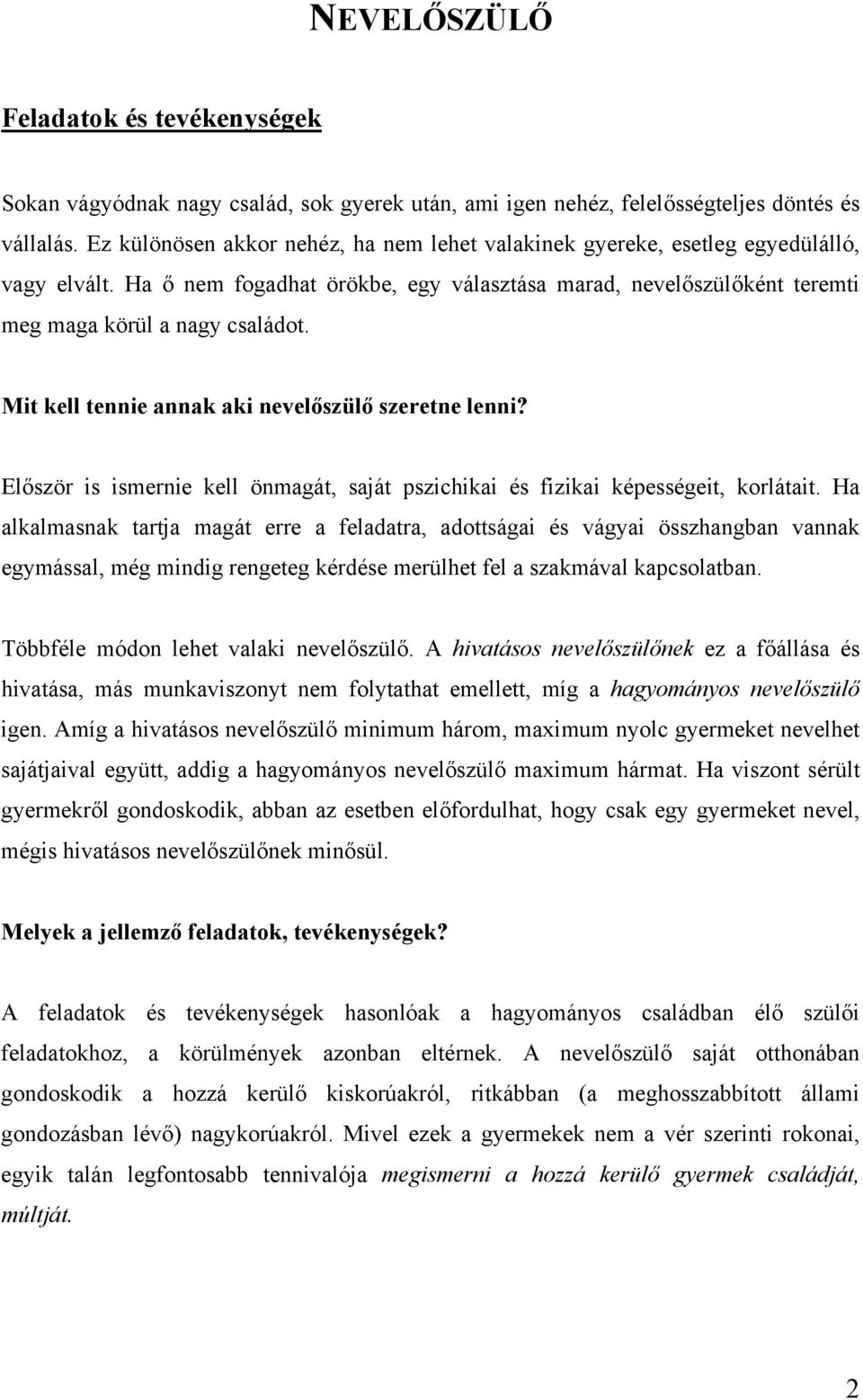 Mit kell tennie annak aki nevelőszülő szeretne lenni? Először is ismernie kell önmagát, saját pszichikai és fizikai képességeit, korlátait.