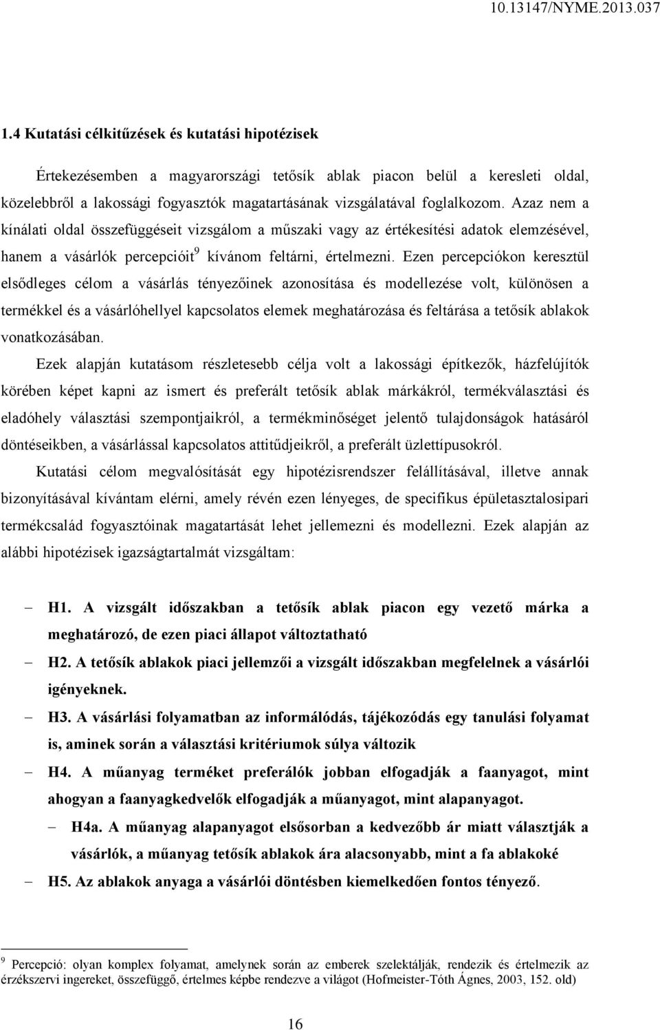 Ezen percepciókon keresztül elsődleges célom a vásárlás tényezőinek azonosítása és modellezése volt, különösen a termékkel és a vásárlóhellyel kapcsolatos elemek meghatározása és feltárása a tetősík