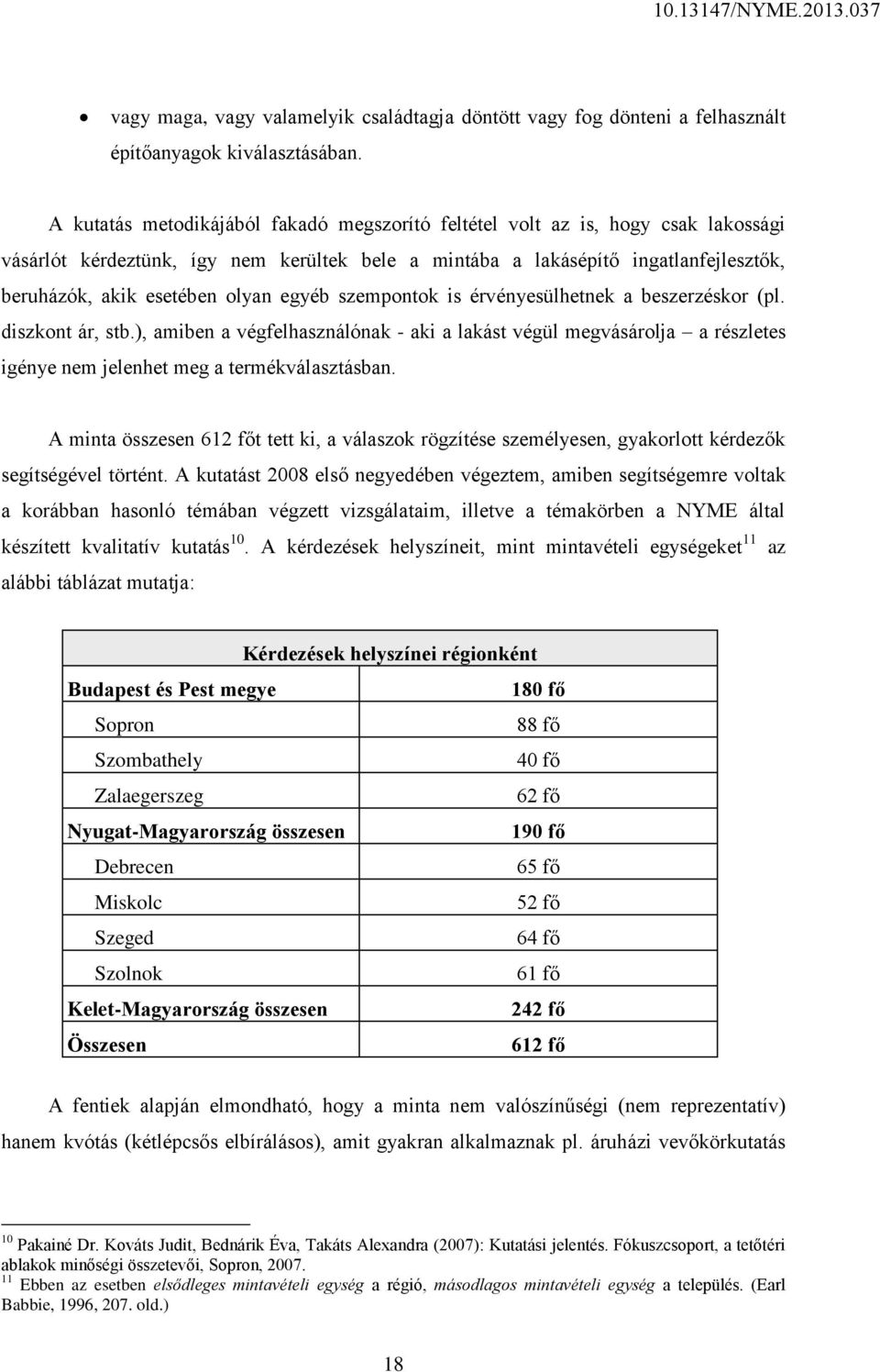 egyéb szempontok is érvényesülhetnek a beszerzéskor (pl. diszkont ár, stb.), amiben a végfelhasználónak - aki a lakást végül megvásárolja a részletes igénye nem jelenhet meg a termékválasztásban.