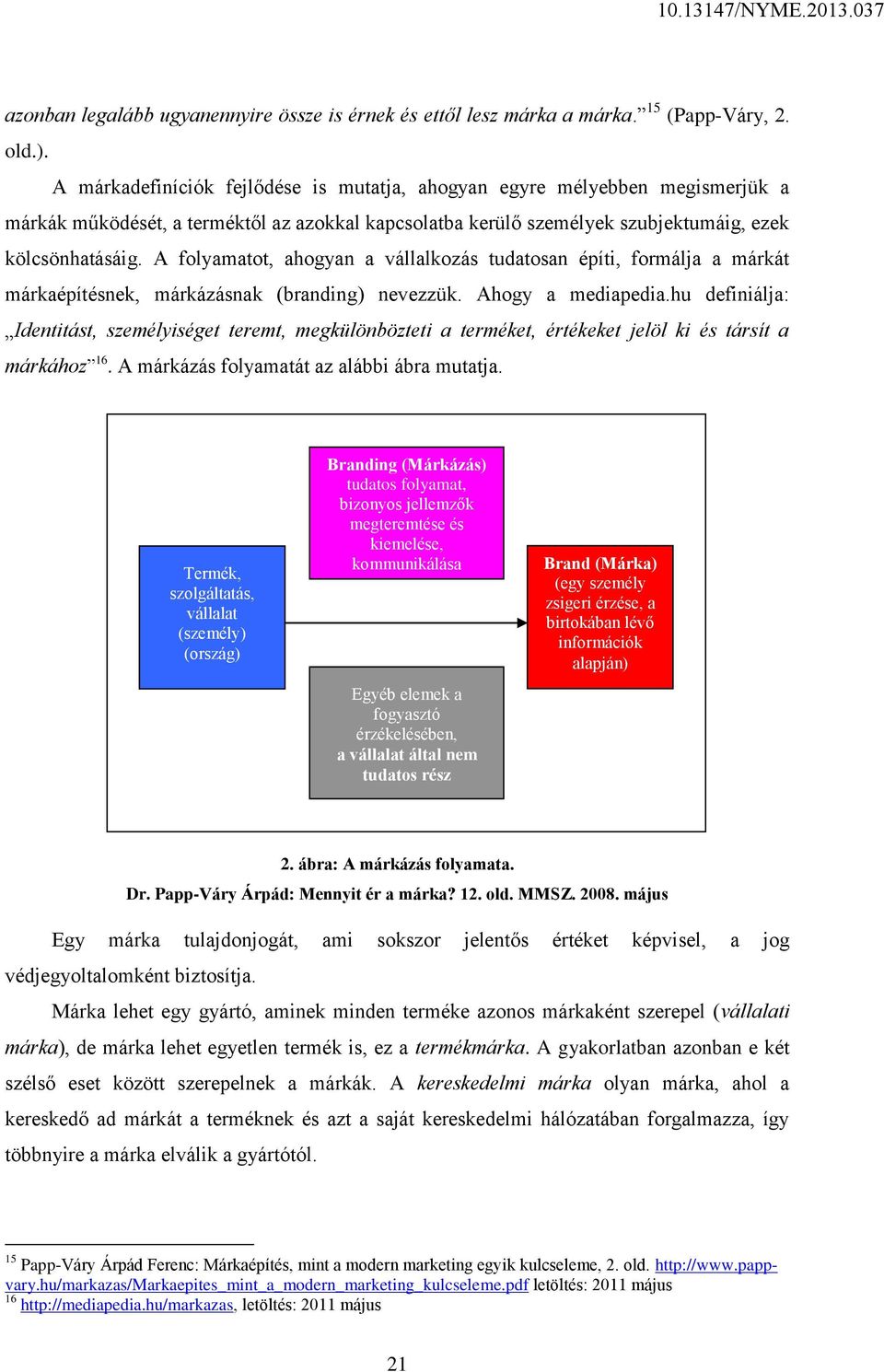 A folyamatot, ahogyan a vállalkozás tudatosan építi, formálja a márkát márkaépítésnek, márkázásnak (branding) nevezzük. Ahogy a mediapedia.