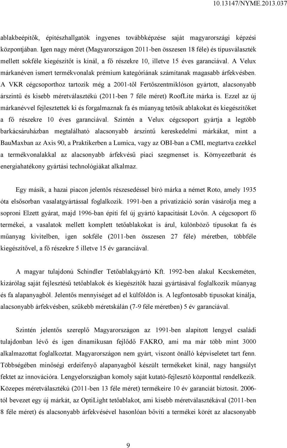 A Velux márkanéven ismert termékvonalak prémium kategóriának számítanak magasabb árfekvésben.