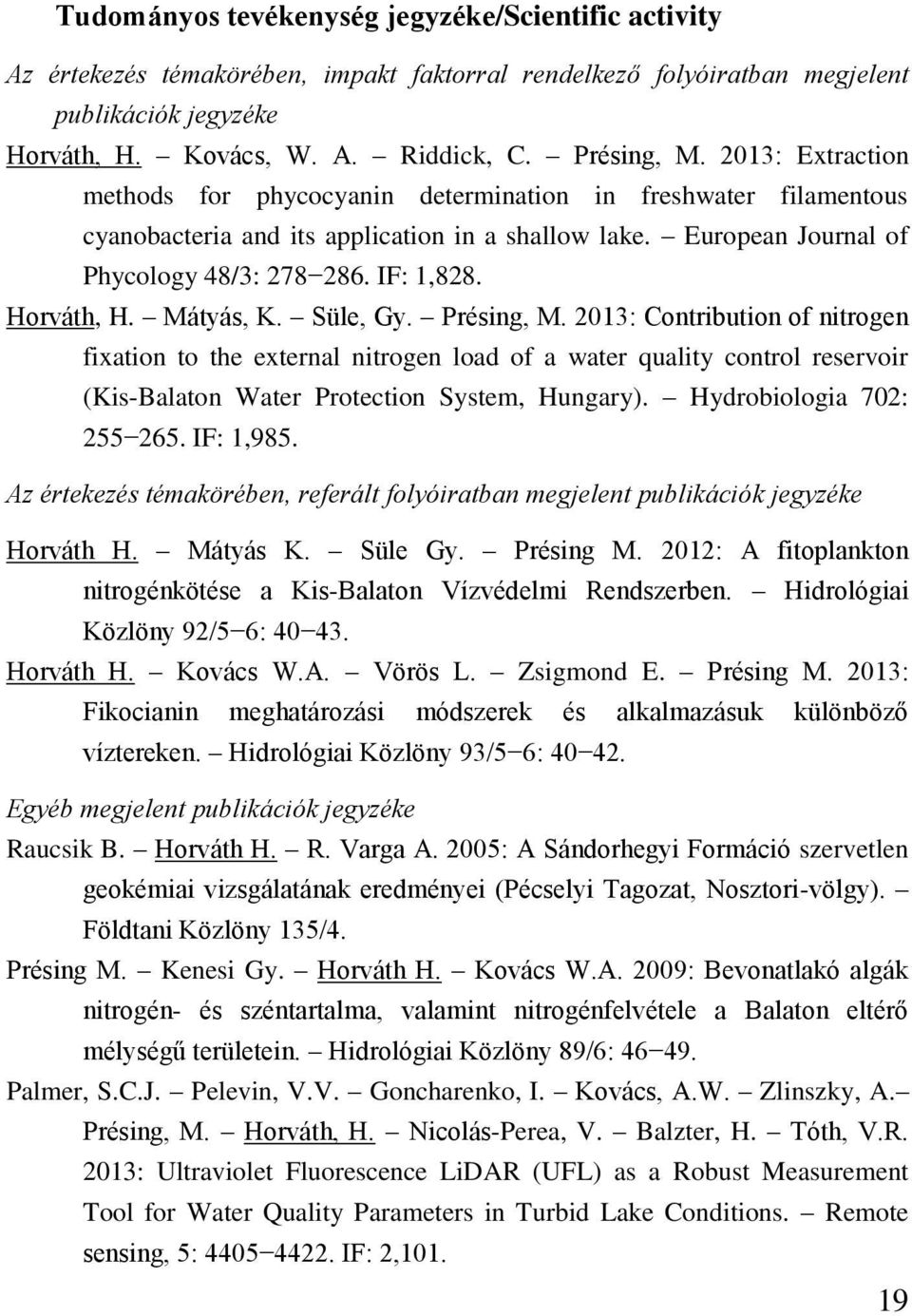 Horváth, H. Mátyás, K. Süle, Gy. Présing, M. 2013: Contribution of nitrogen fixation to the external nitrogen load of a water quality control reservoir (Kis-Balaton Water Protection System, Hungary).