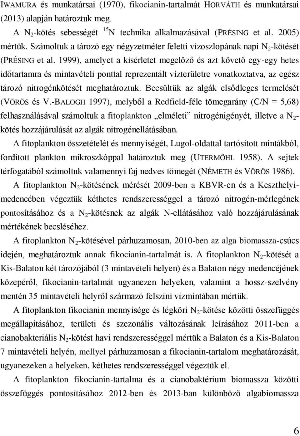 1999), amelyet a kísérletet megelőző és azt követő egy-egy hetes időtartamra és mintavételi ponttal reprezentált vízterületre vonatkoztatva, az egész tározó nitrogénkötését meghatároztuk.