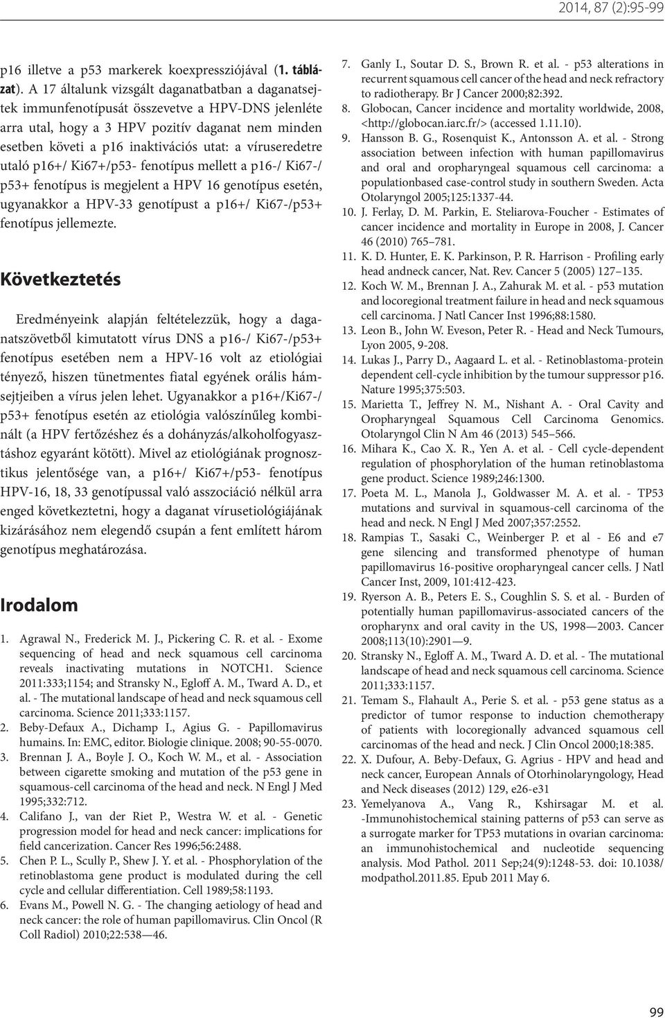 víruseredetre utaló p16+/ Ki67+/p53- fenotípus mellett a p16-/ Ki67-/ p53+ fenotípus is megjelent a HPV 16 genotípus esetén, ugyanakkor a HPV-33 genotípust a p16+/ Ki67-/p53+ fenotípus jellemezte.