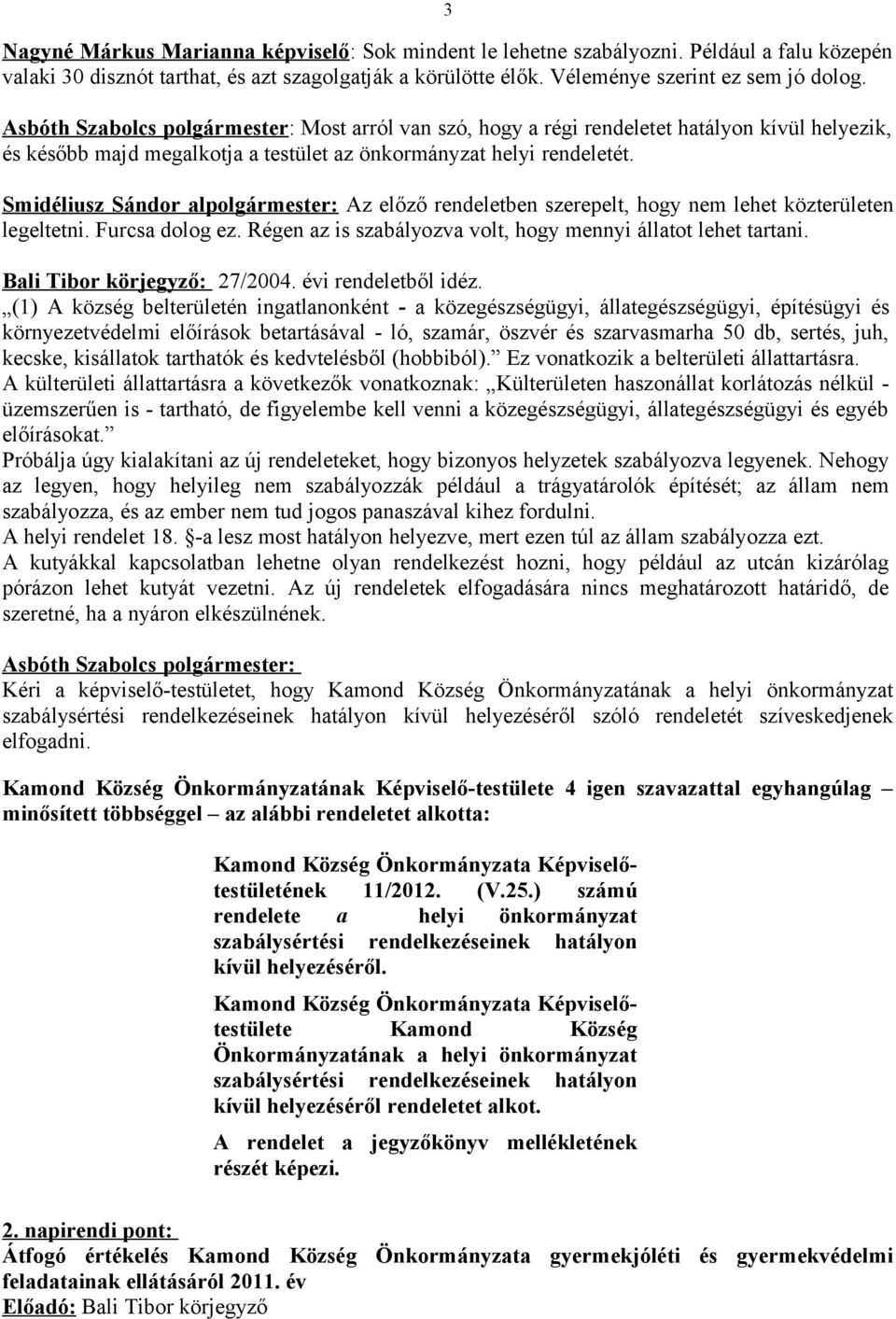 Smidéliusz Sándor alpolgármester: Az előző rendeletben szerepelt, hogy nem lehet közterületen legeltetni. Furcsa dolog ez. Régen az is szabályozva volt, hogy mennyi állatot lehet tartani.