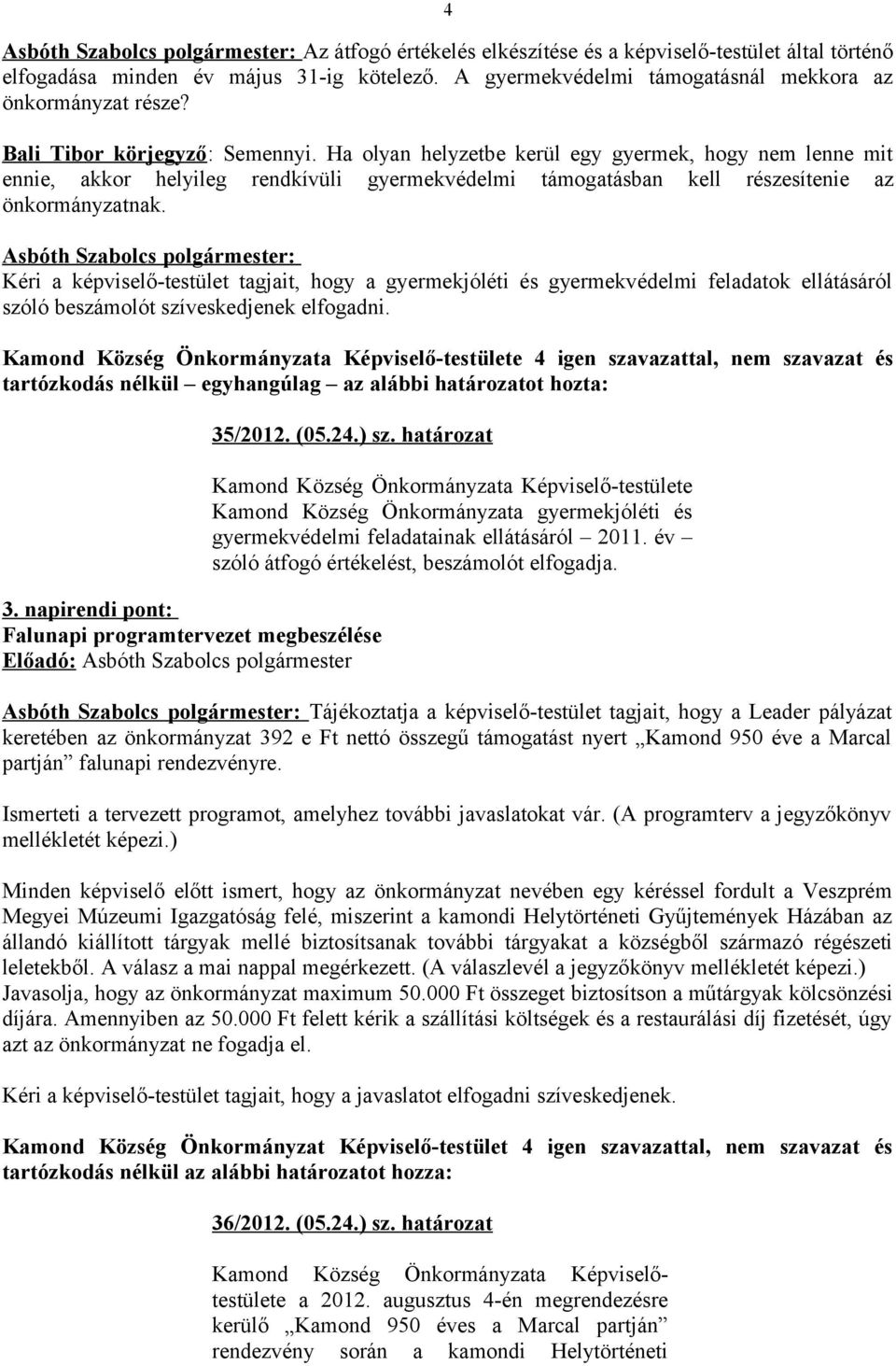 Kéri a képviselő-testület tagjait, hogy a gyermekjóléti és gyermekvédelmi feladatok ellátásáról szóló beszámolót szíveskedjenek elfogadni.