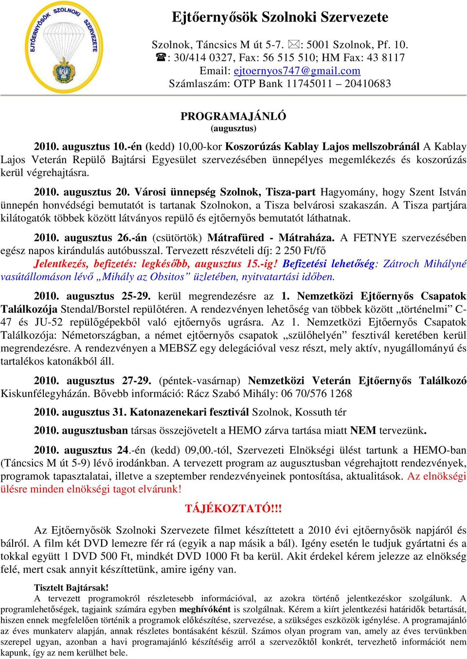 -én (kedd) 10,00-kor Koszorúzás Kablay Lajos mellszobránál A Kablay Lajos Veterán Repülı Bajtársi Egyesület szervezésében ünnepélyes megemlékezés és koszorúzás kerül végrehajtásra. 2010. augusztus 20.