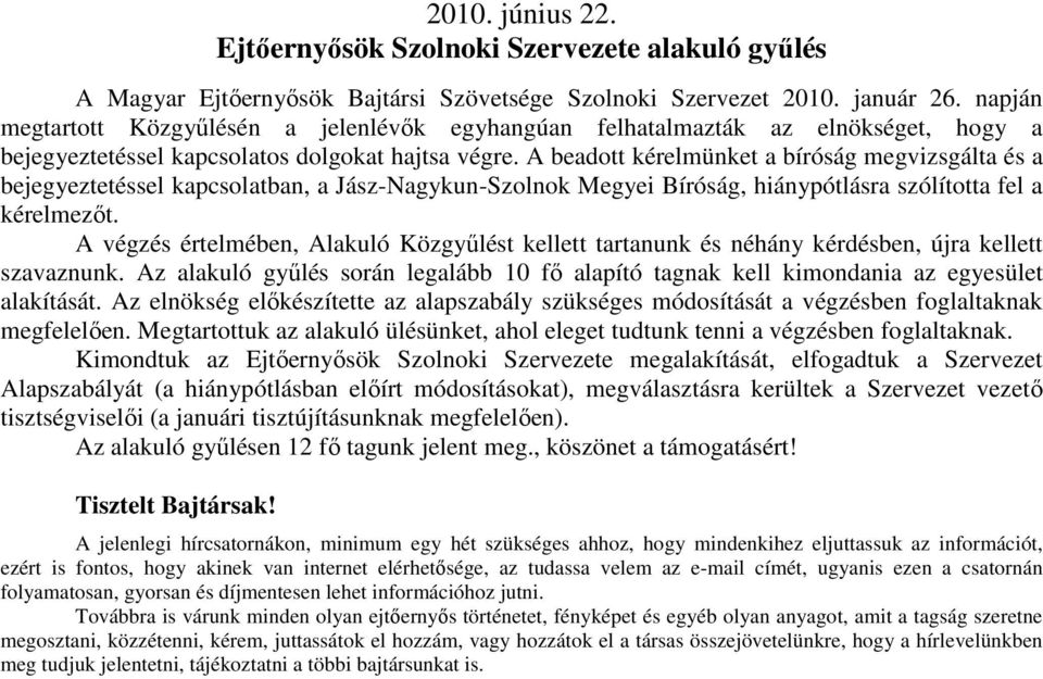 A beadott kérelmünket a bíróság megvizsgálta és a bejegyeztetéssel kapcsolatban, a Jász-Nagykun-Szolnok Megyei Bíróság, hiánypótlásra szólította fel a kérelmezıt.